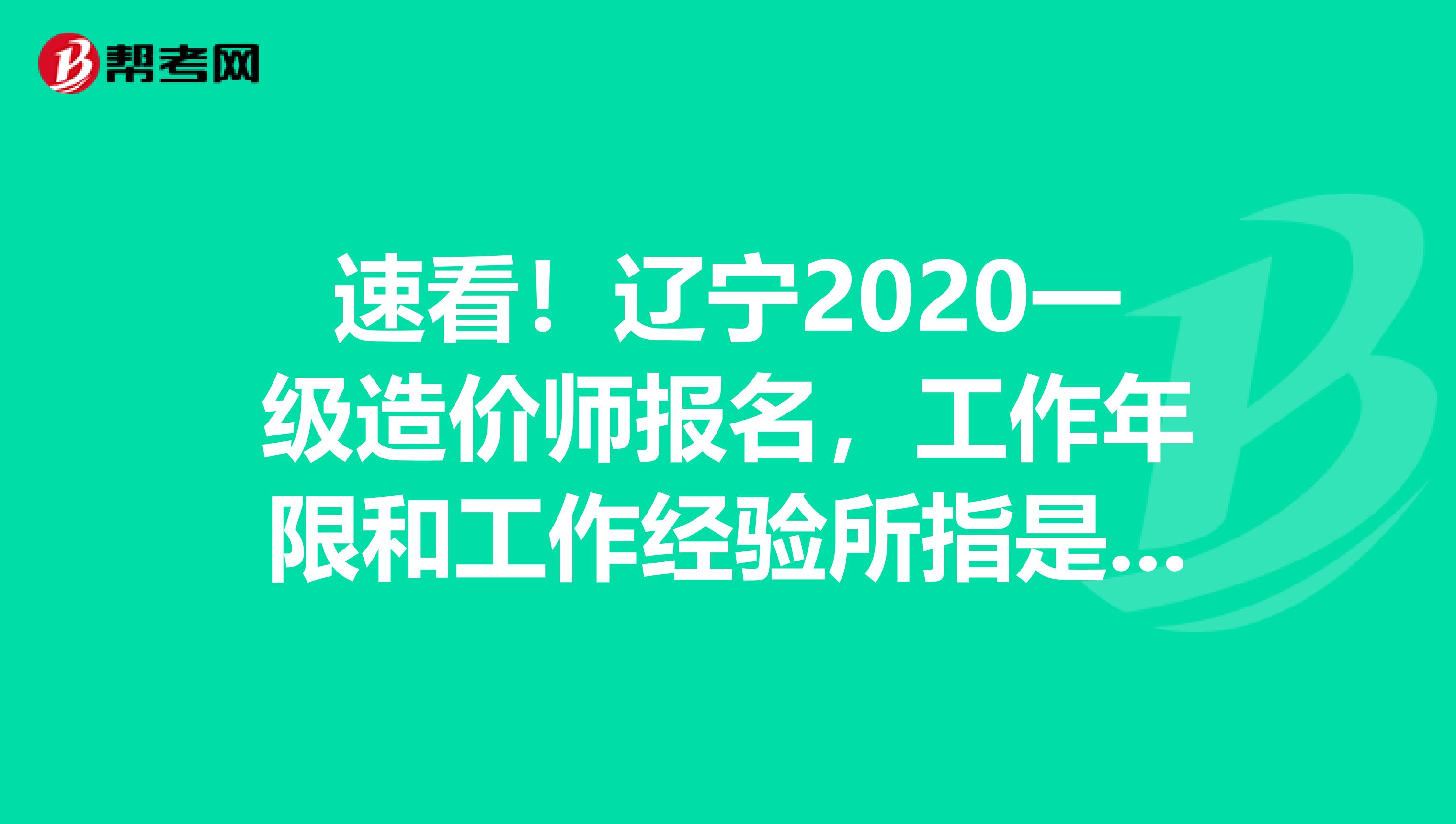 速看！辽宁2020一级造价师报名，工作年限和工作经验所指是一样吗？