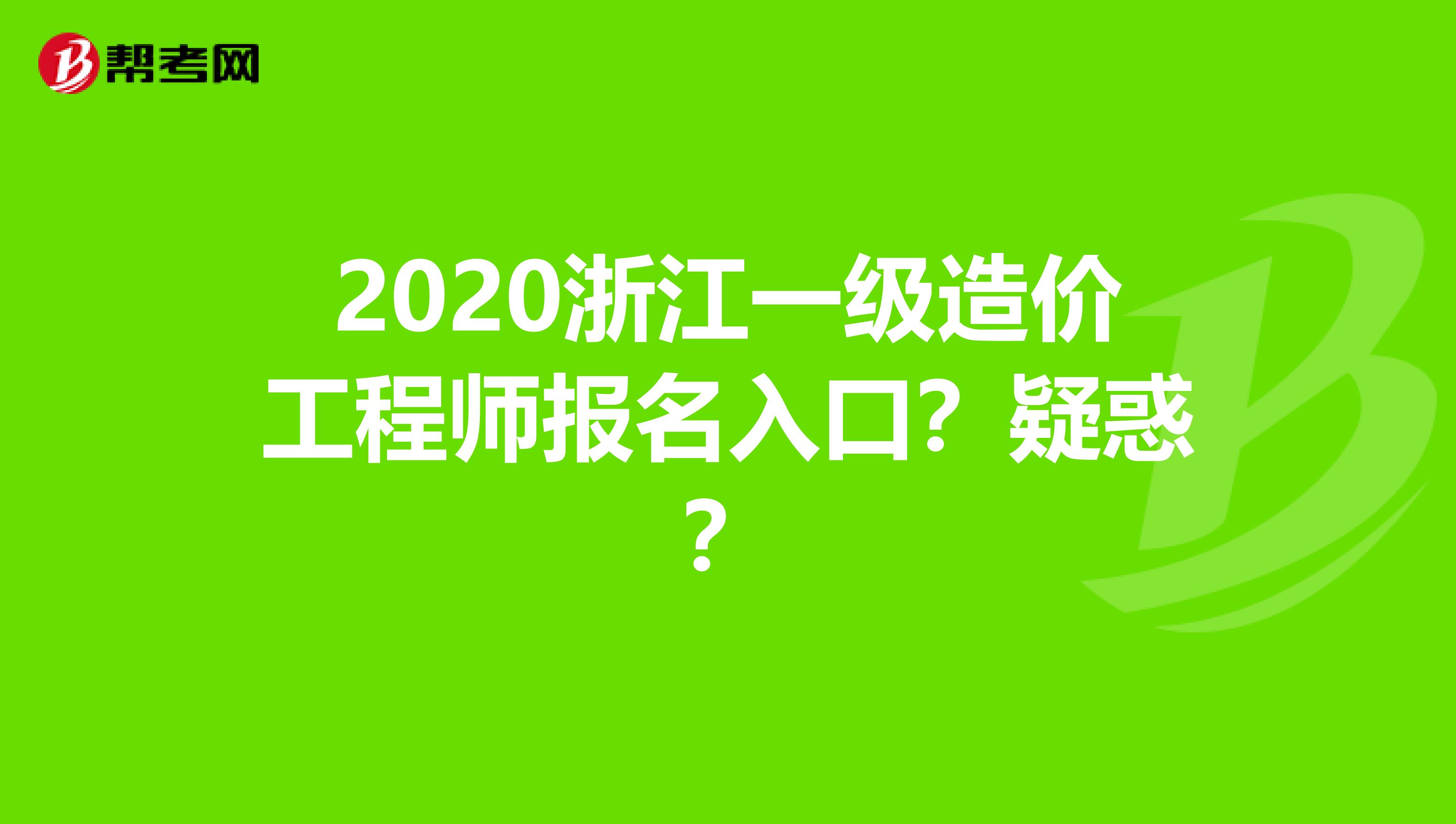 2020浙江一级造价工程师报名入口?疑惑?