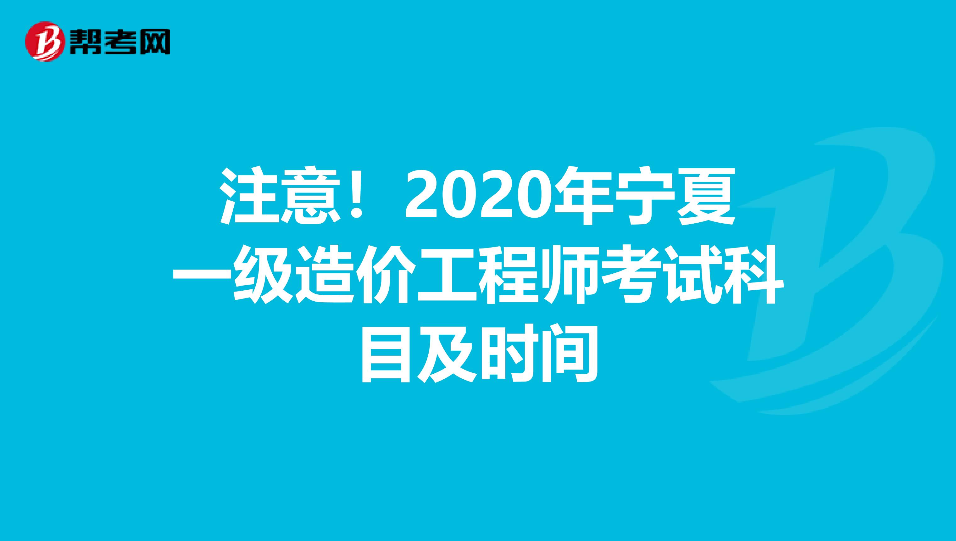 注意！2020年宁夏一级造价工程师考试科目及时间