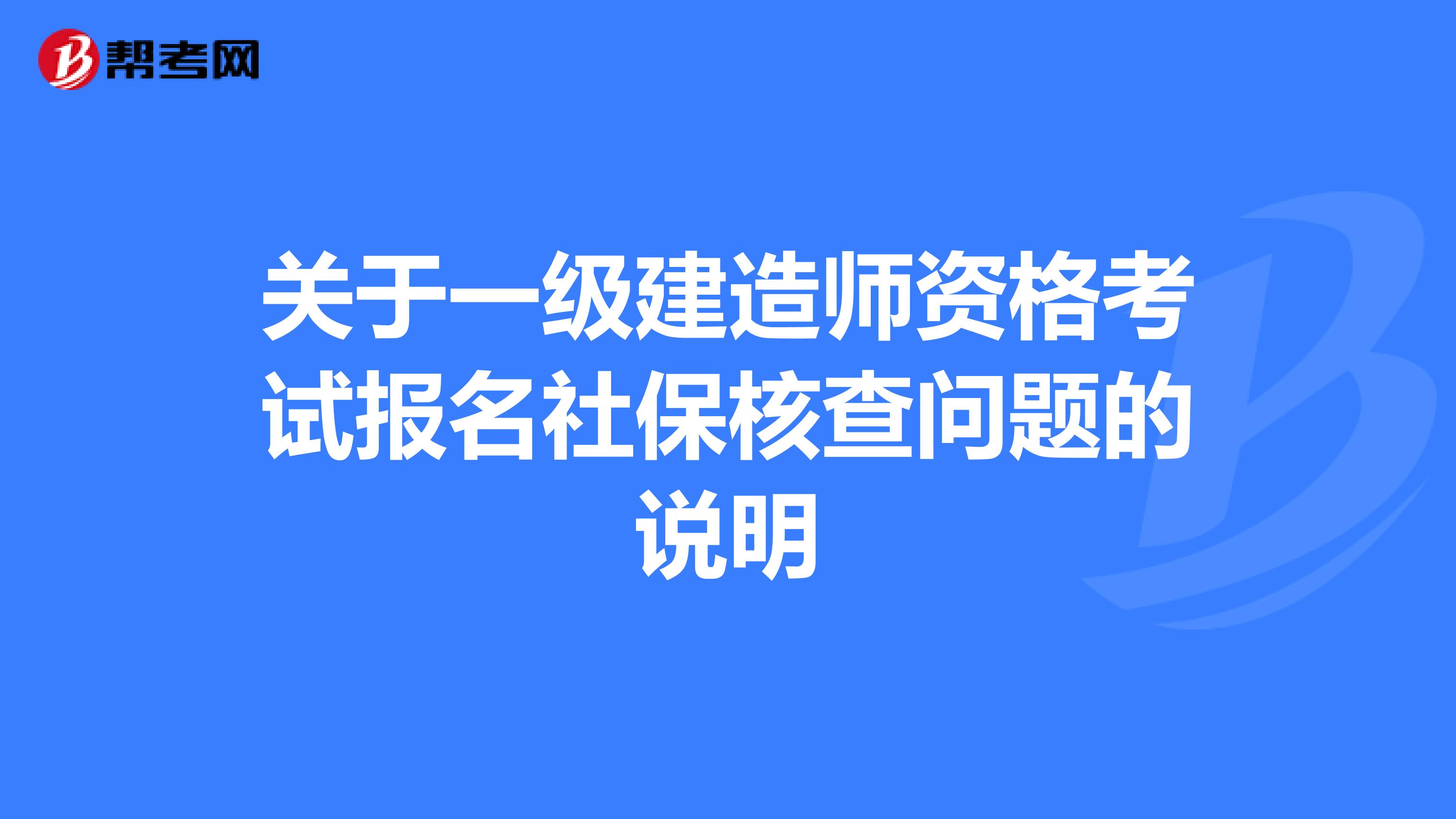 关于一级建造师资格考试报名社保核查问题的说明