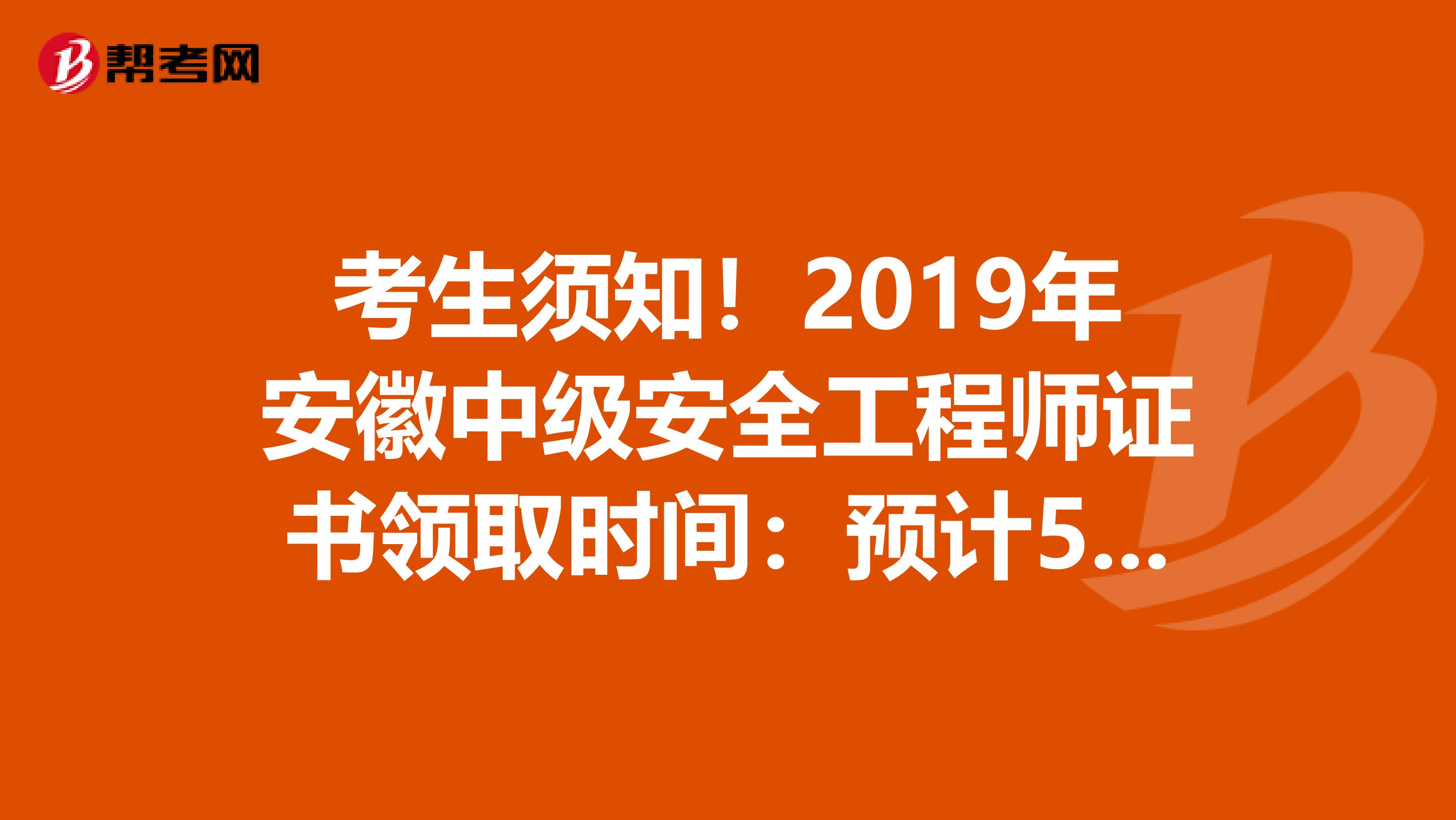 考生须知！2019年安徽中级安全工程师证书领取时间：预计5月起