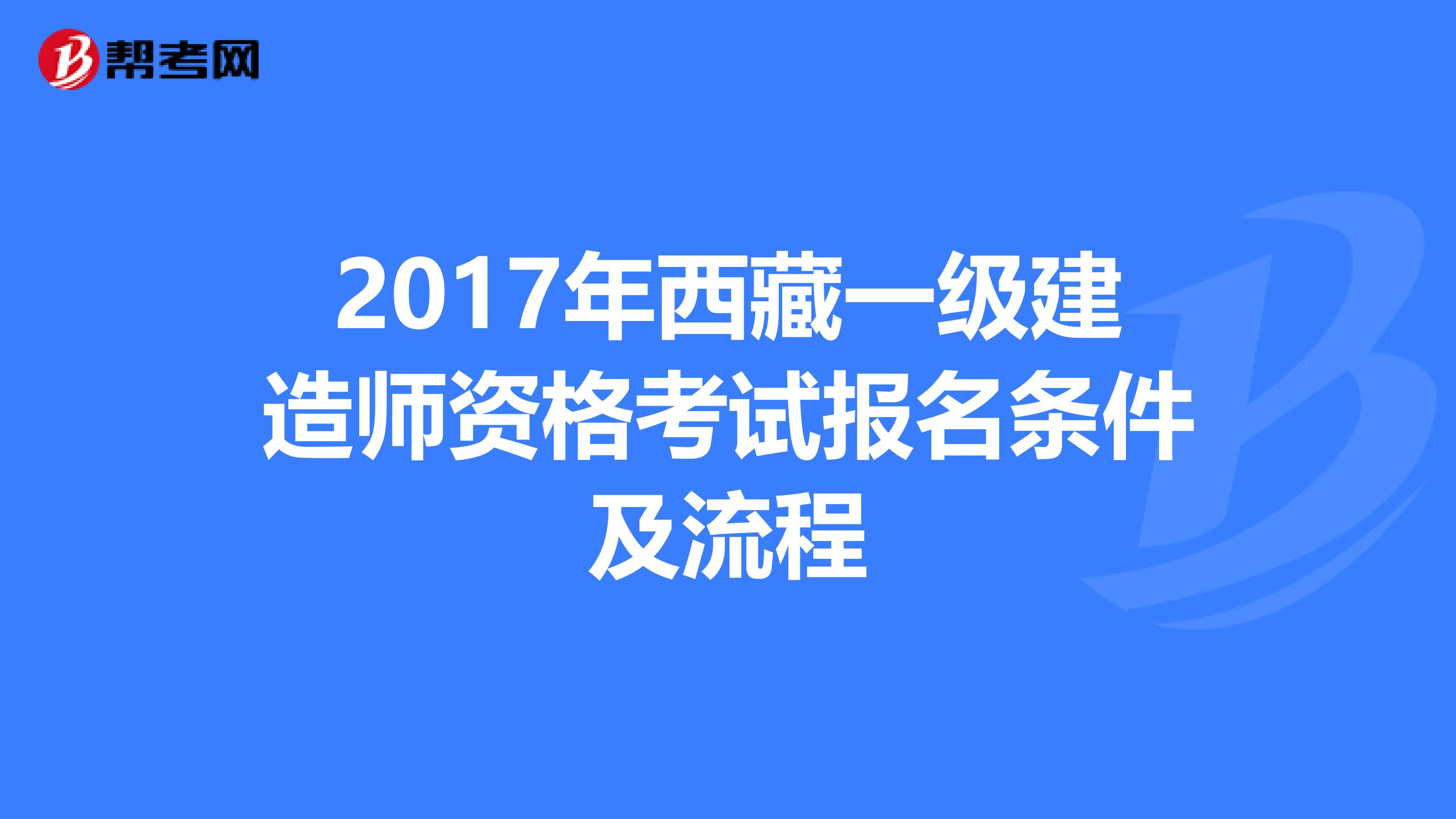 2017年西藏一级建造师资格考试报名条件及流程