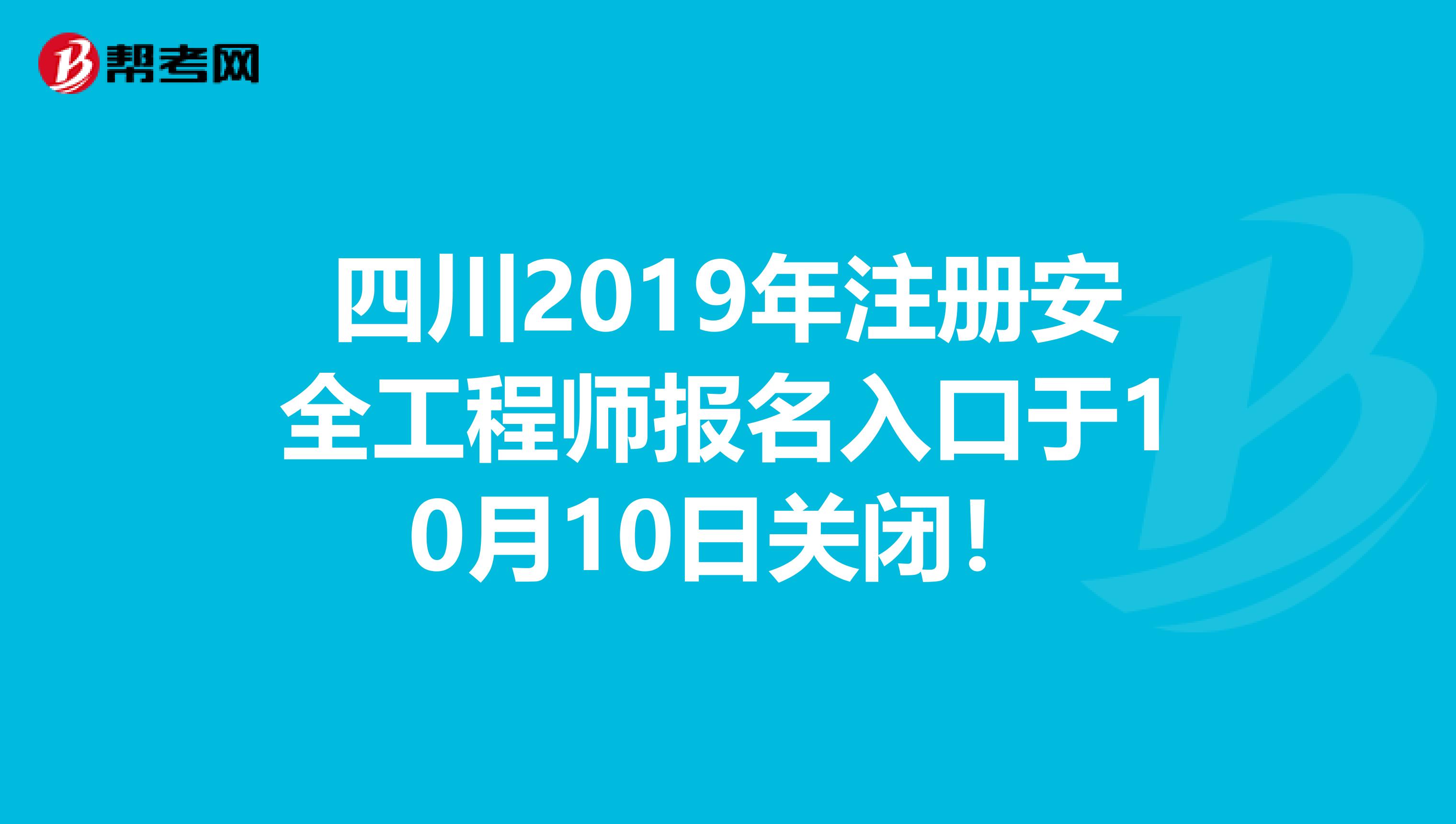 四川2019年注册安全工程师报名入口于10月10日关闭！