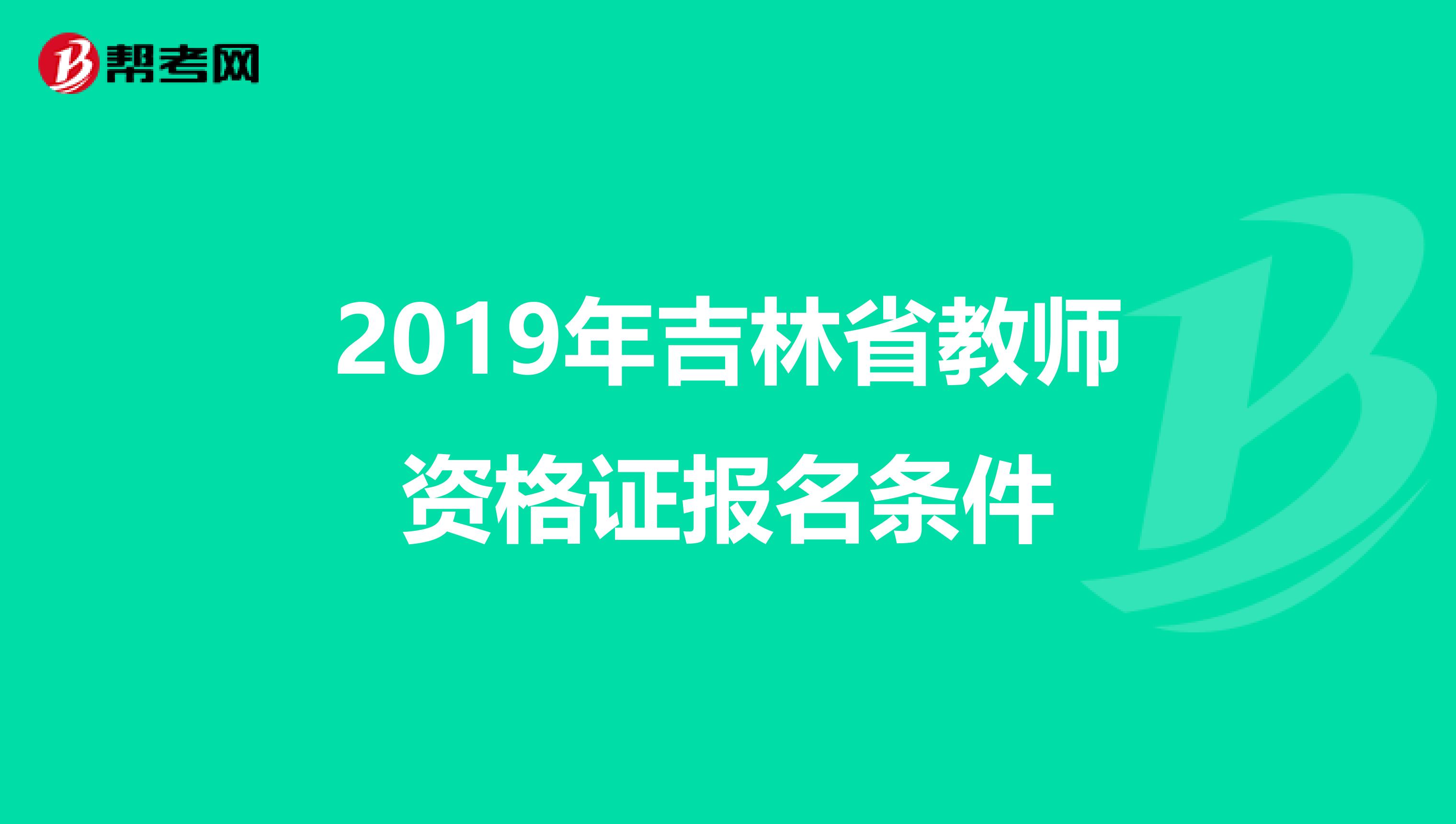 2019年吉林省教师资格证报名条件