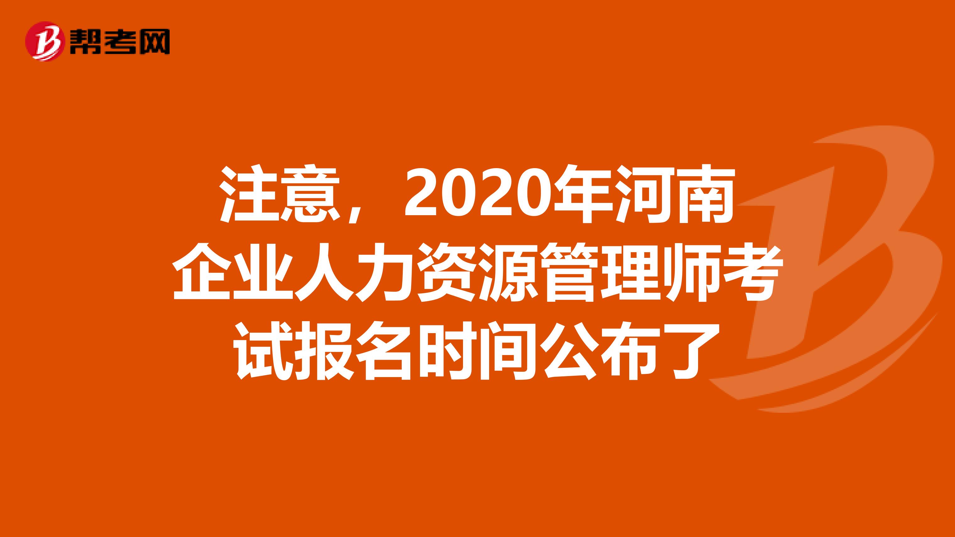注意，2020年河南企业人力资源管理师考试报名时间公布了