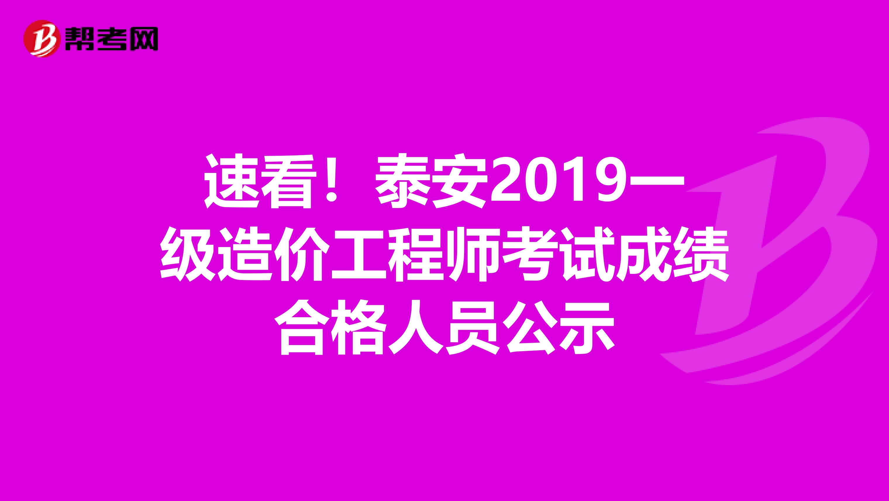 速看！泰安2019一级造价工程师考试成绩合格人员公示