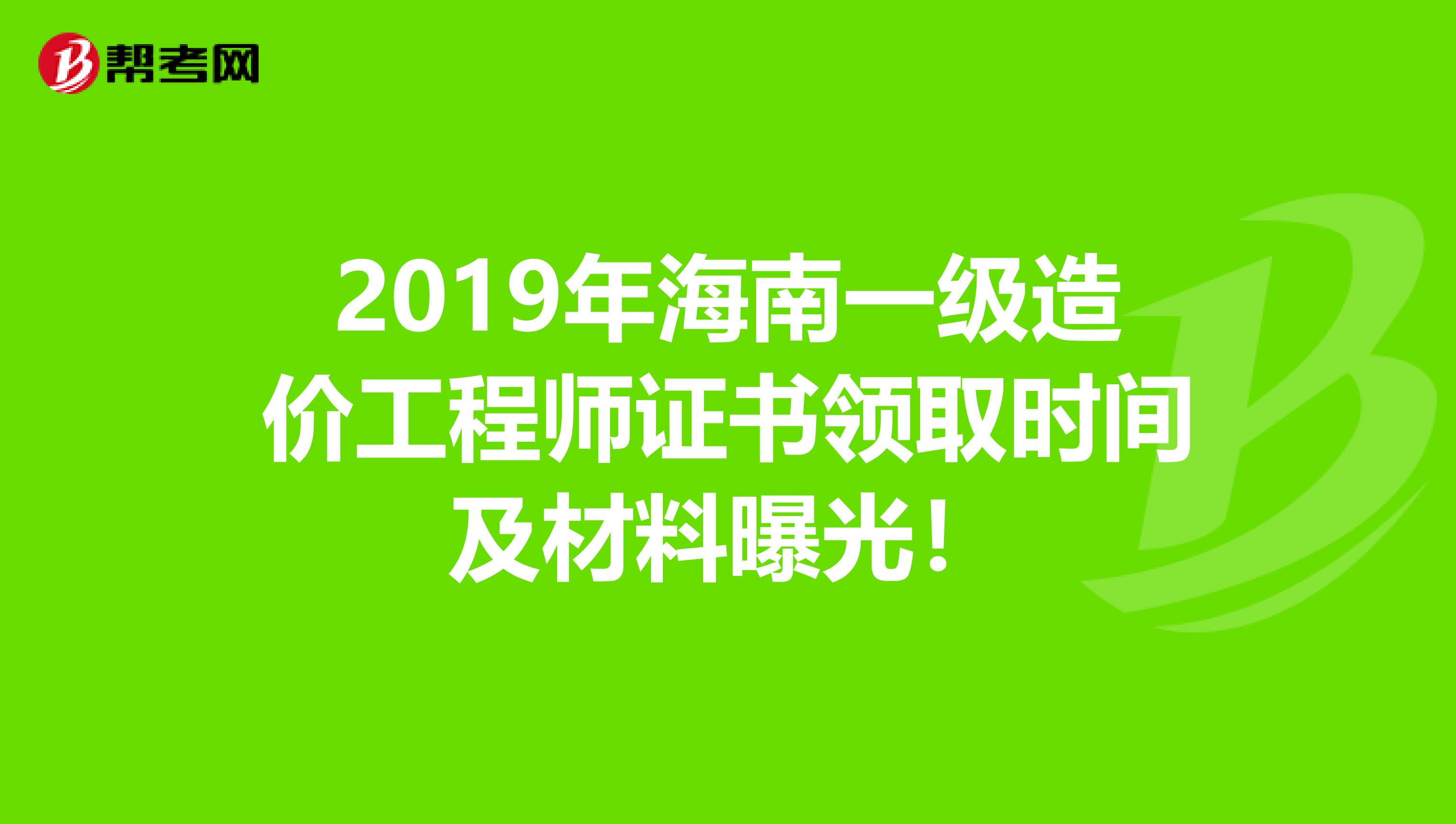 2019年海南一级造价工程师证书领取时间及材料曝光！