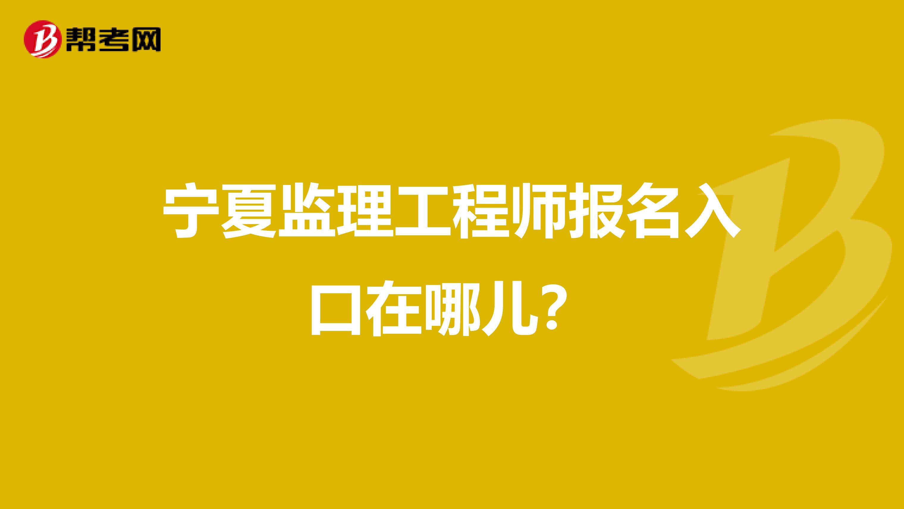 宁夏监理工程师报名入口在哪儿？