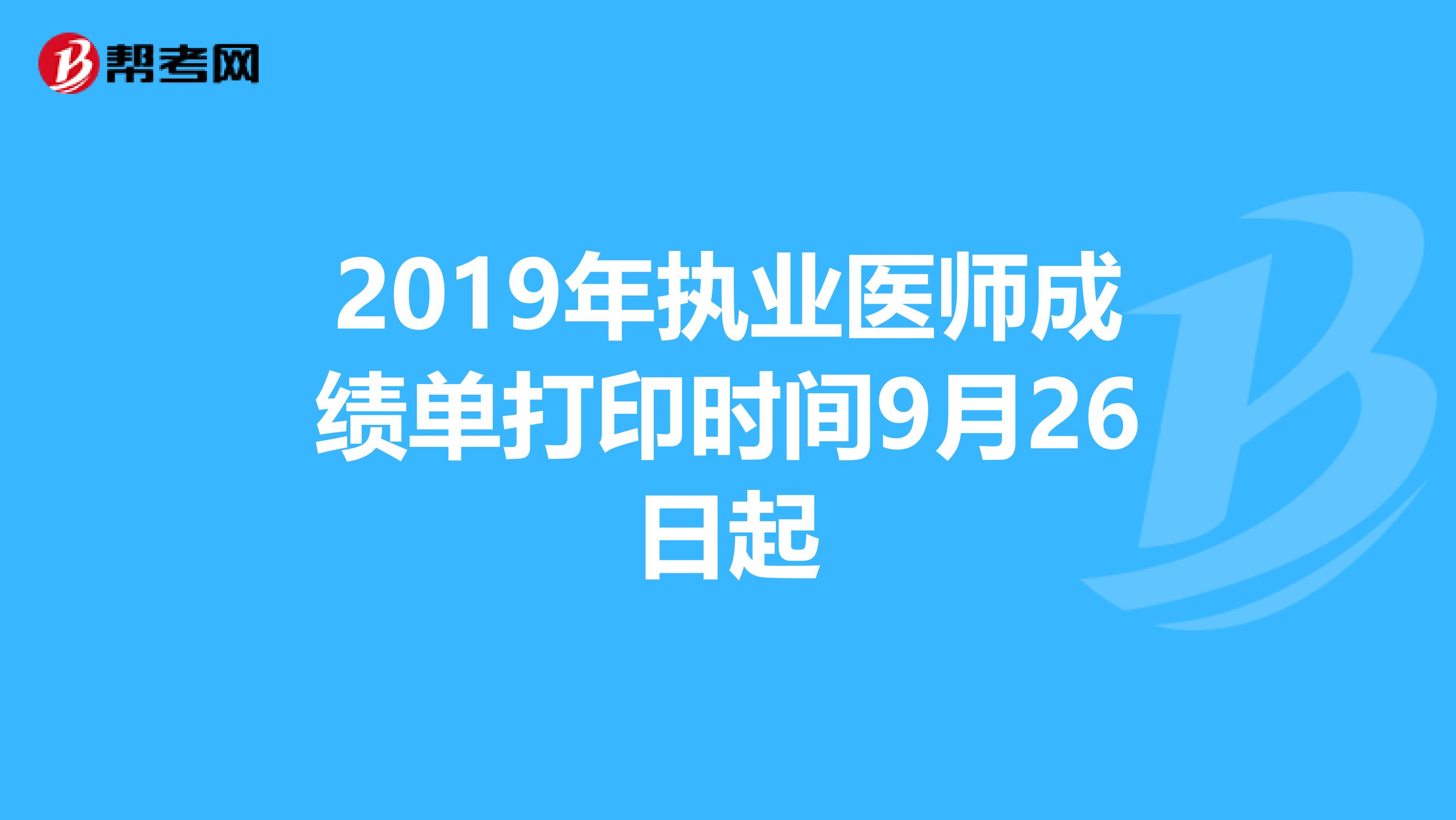 2019年執(zhí)業(yè)醫(yī)師成績(jī)單打印時(shí)間9月26日起
