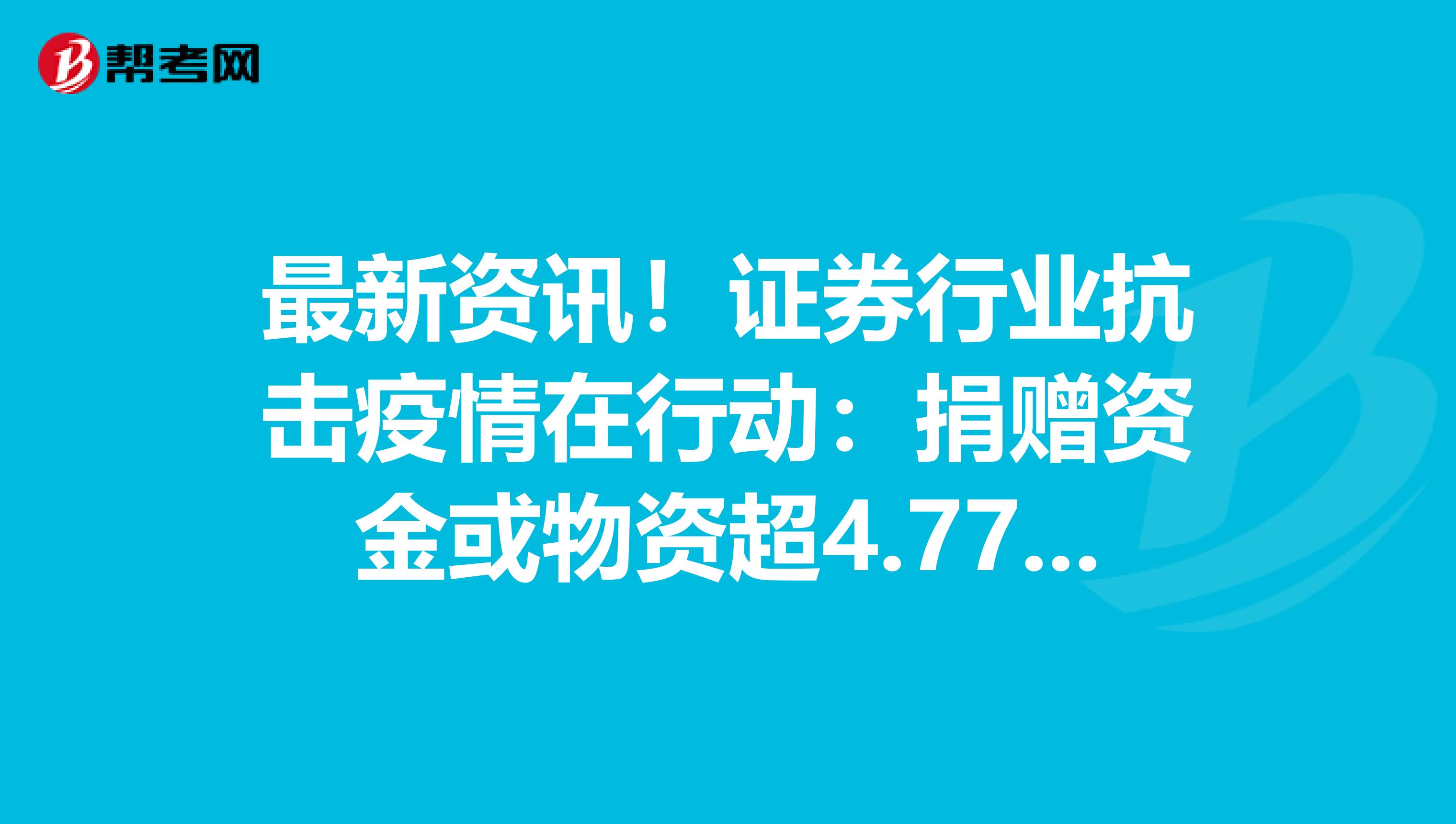 最新资讯！证券行业抗击疫情在行动：捐赠资金或物资超4.77亿元
