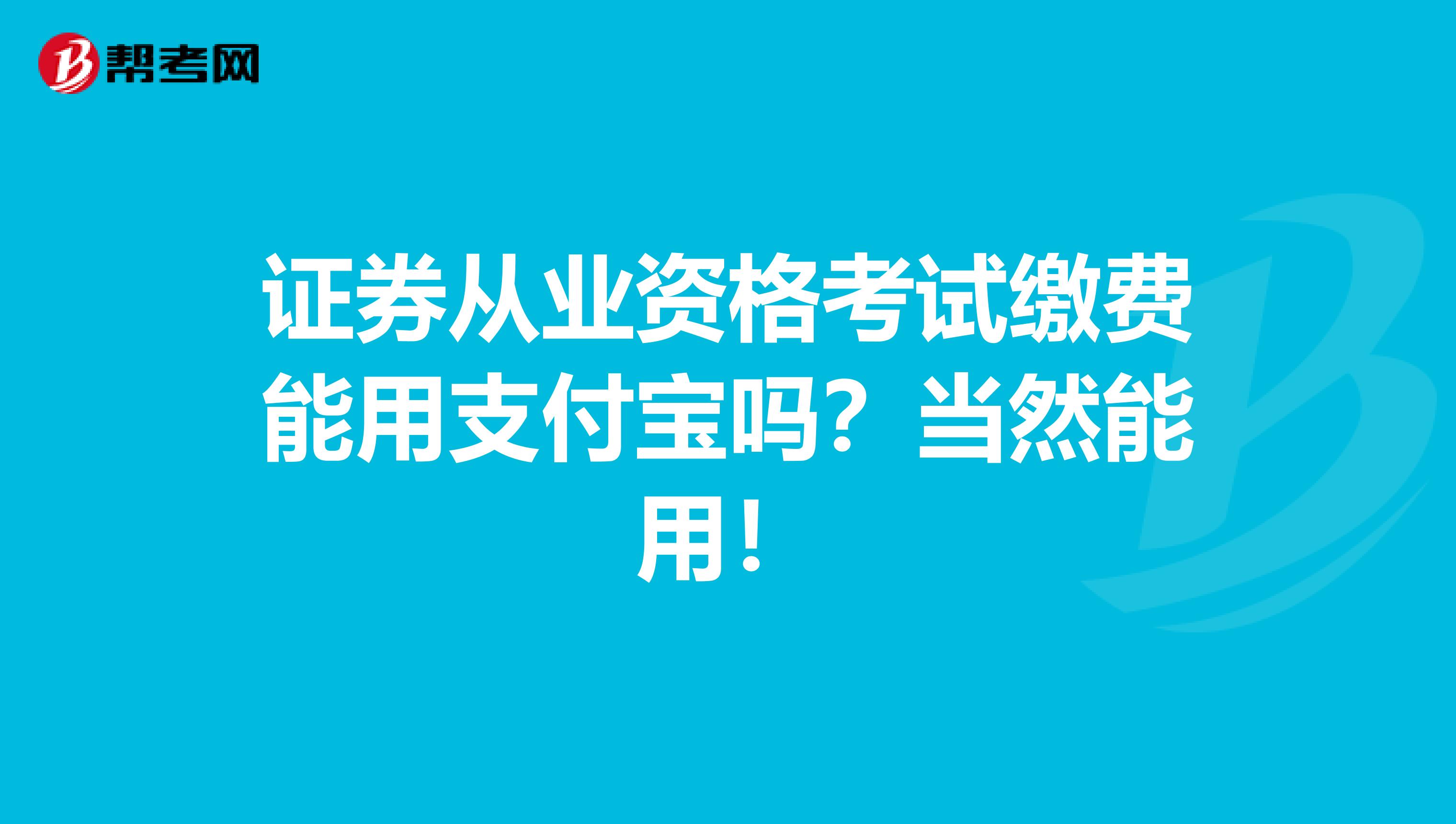 证券从业资格考试缴费能用支付宝吗？当然能用！