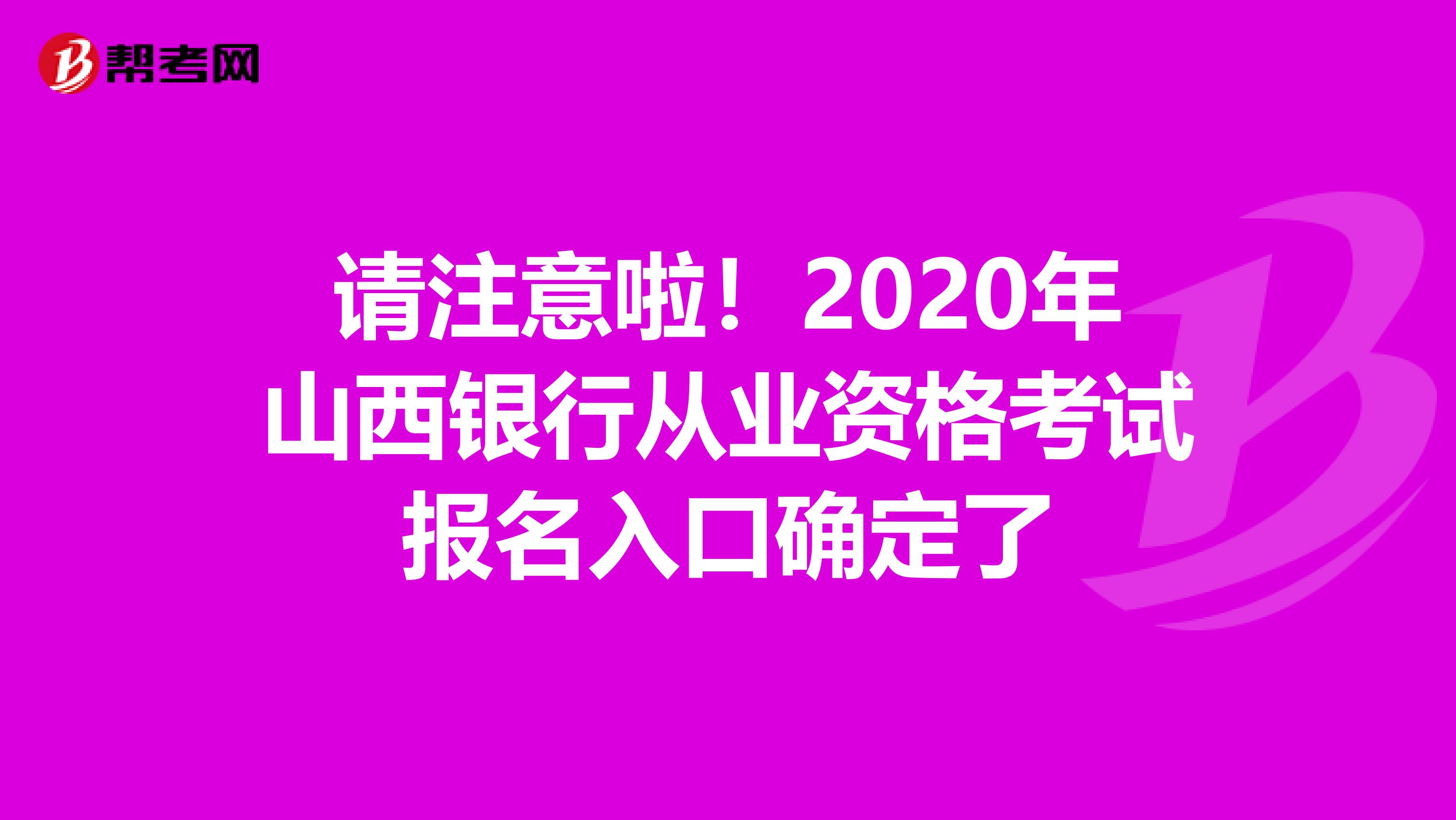 请注意啦！2020年山西银行从业资格考试报名入口确定了