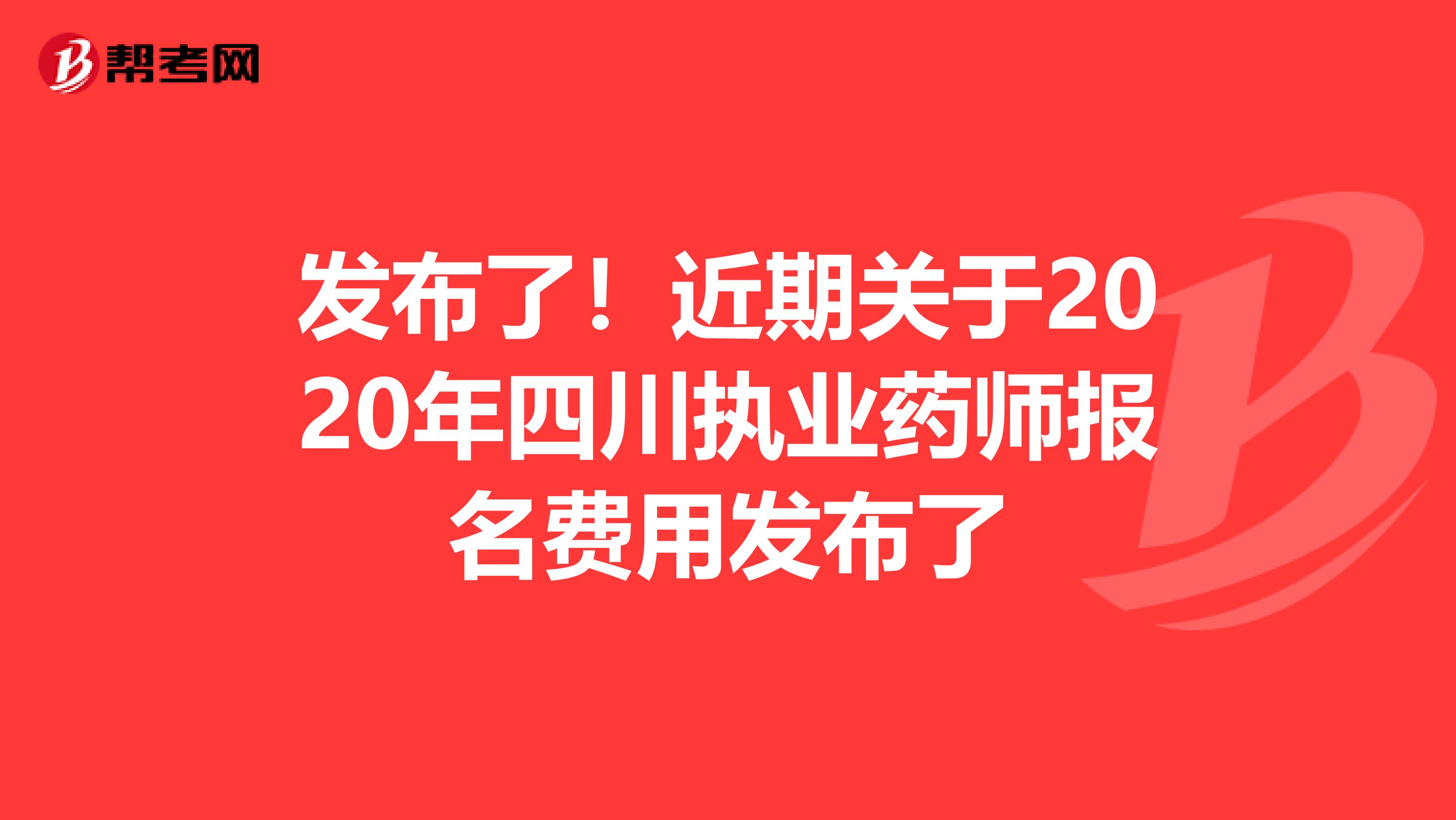 发布了！近期关于2020年四川执业药师报名费用发布了