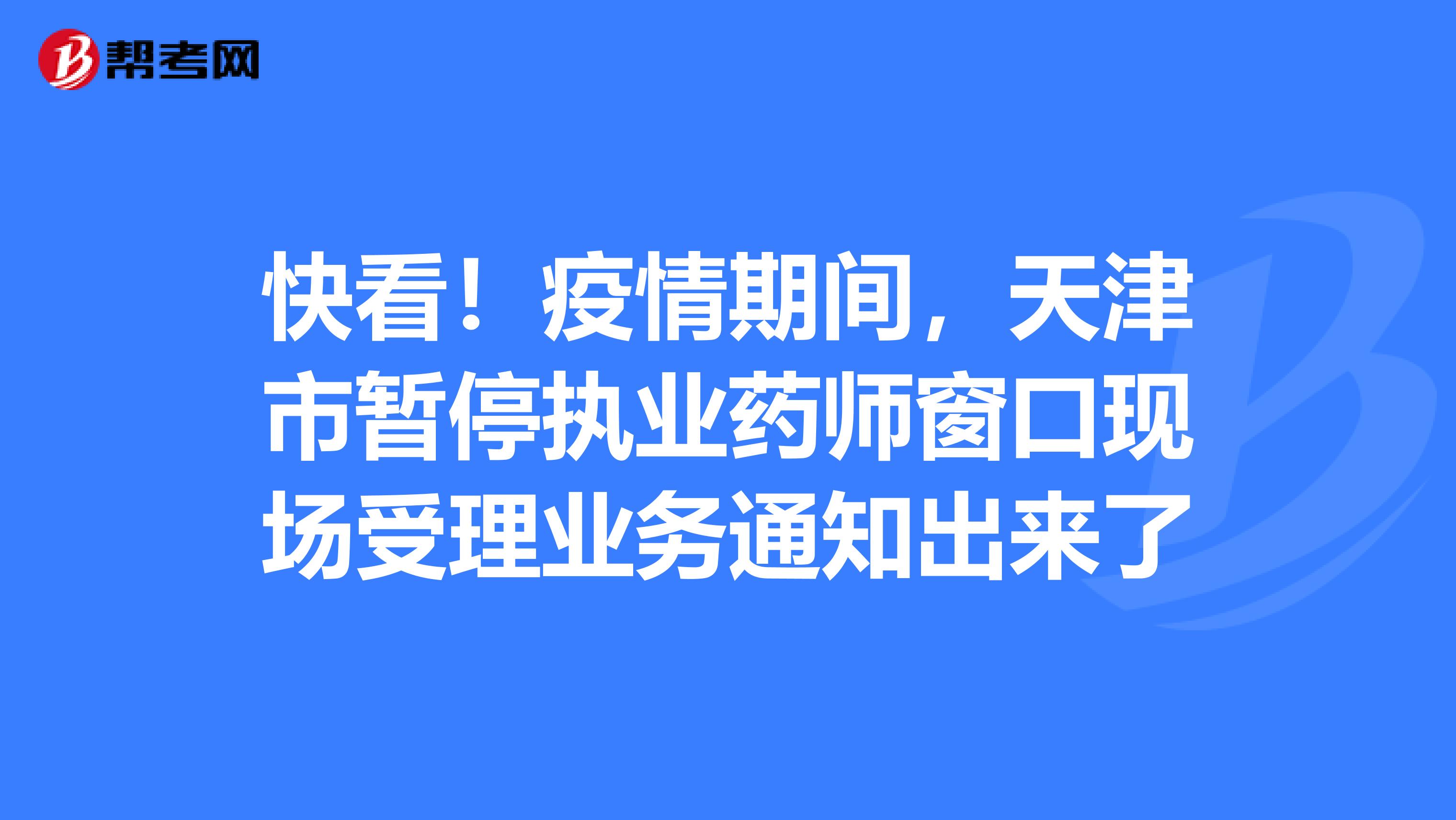 快看！疫情期间，天津市暂停执业药师窗口现场受理业务通知出来了