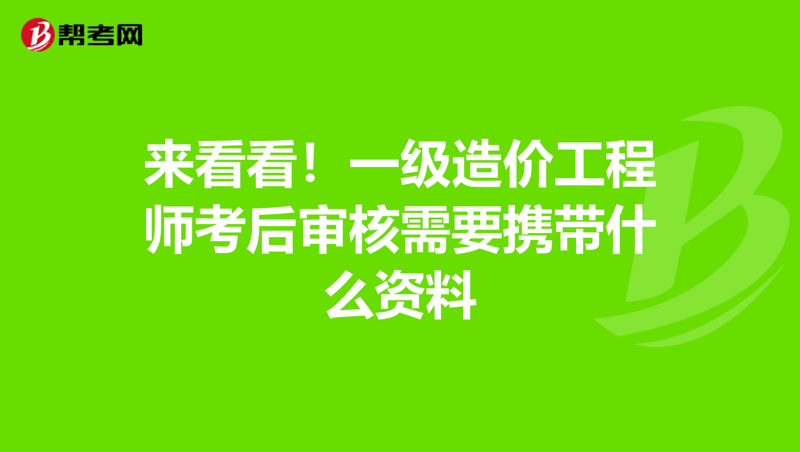 来看看！一级造价工程师考后审核需要携带什么资料