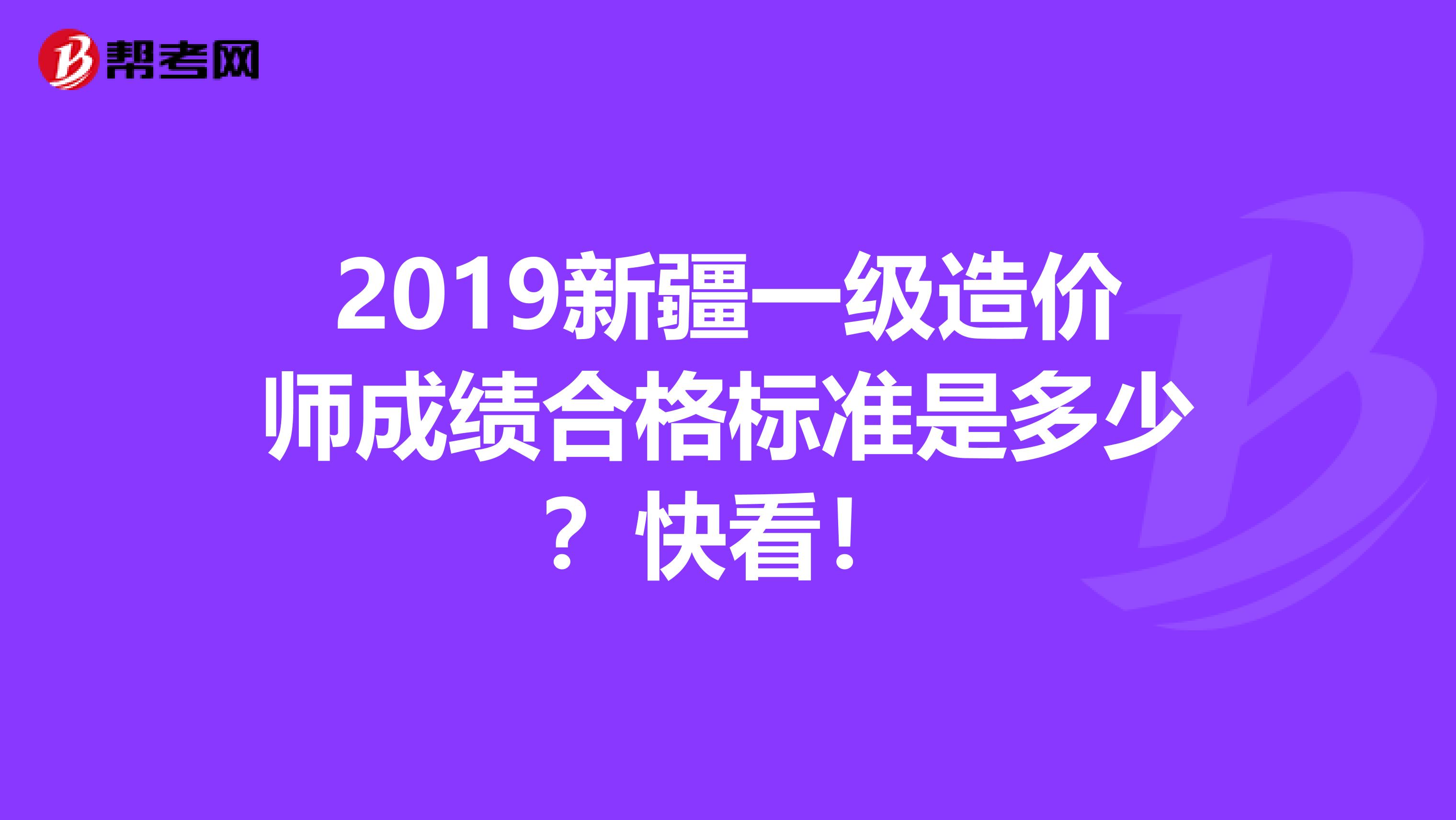 2019新疆一级造价师成绩合格标准是多少？快看！