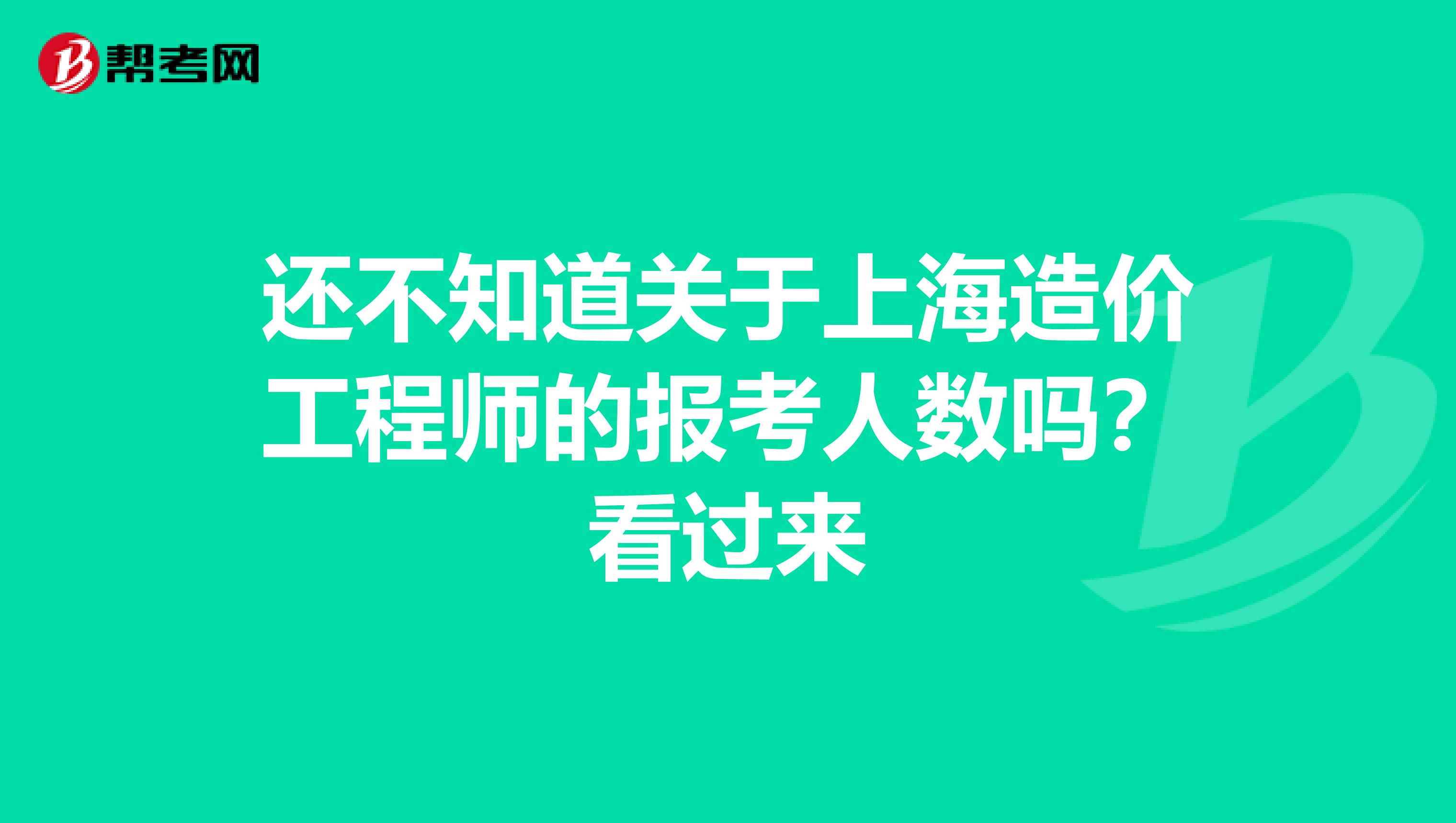 还不知道关于上海造价工程师的报考人数吗？看过来