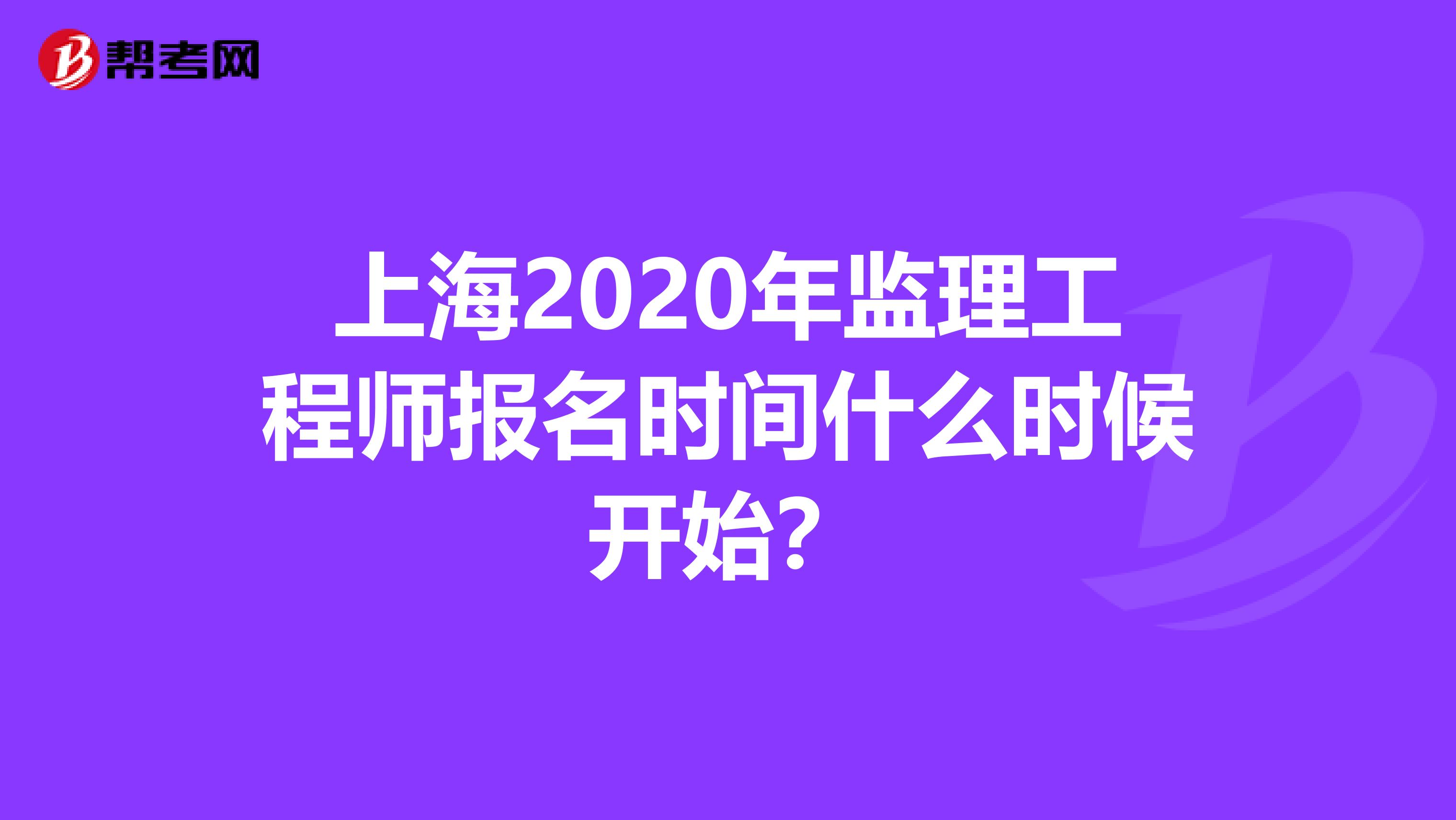 上海2020年监理工程师报名时间什么时候开始?