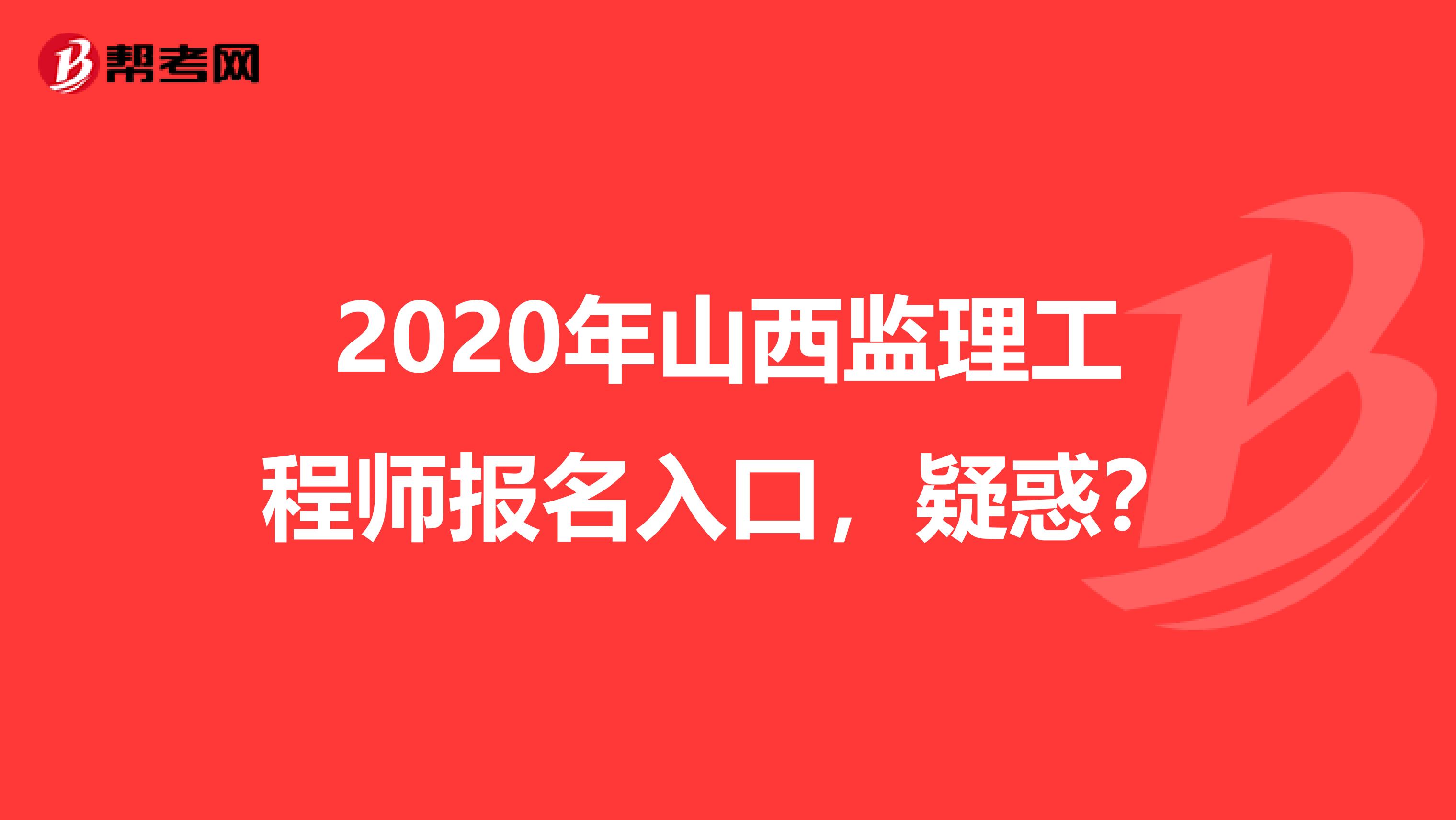 2020年山西监理工程师报名入口,疑惑?