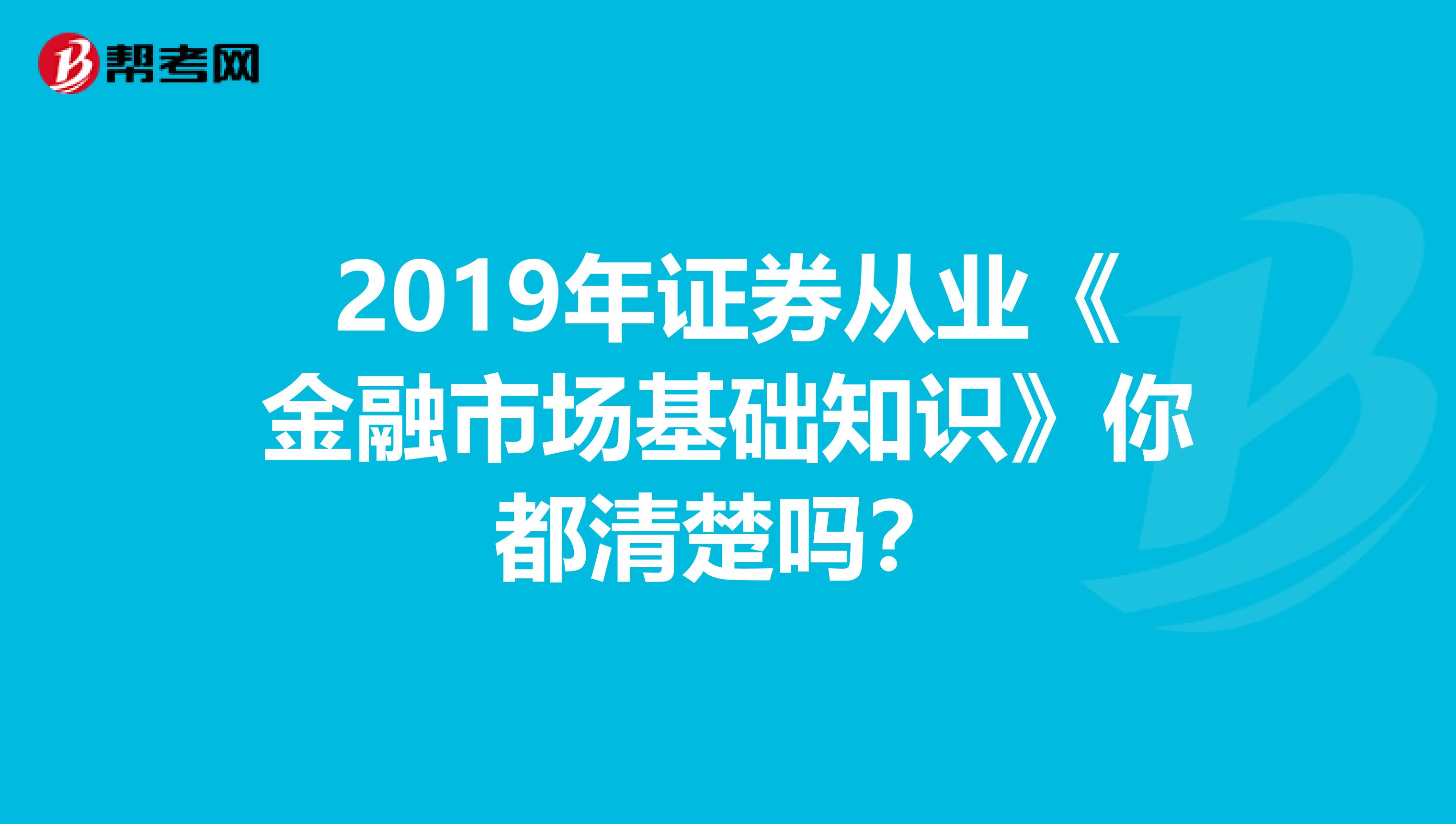 2019年证券从业《金融市场基础知识》你都清楚吗？