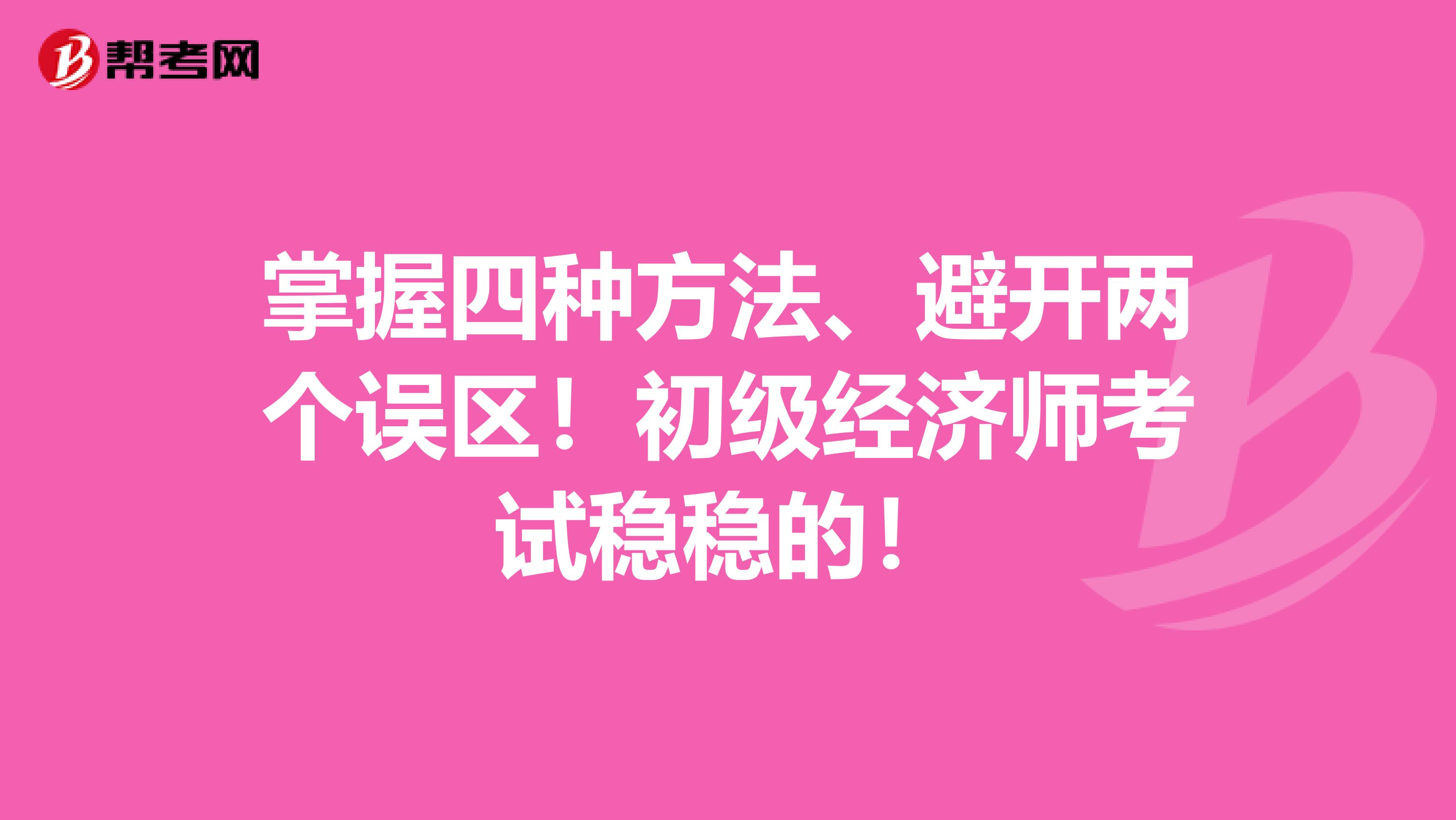 掌握四种方法、避开两个误区！初级经济师考试稳稳的！