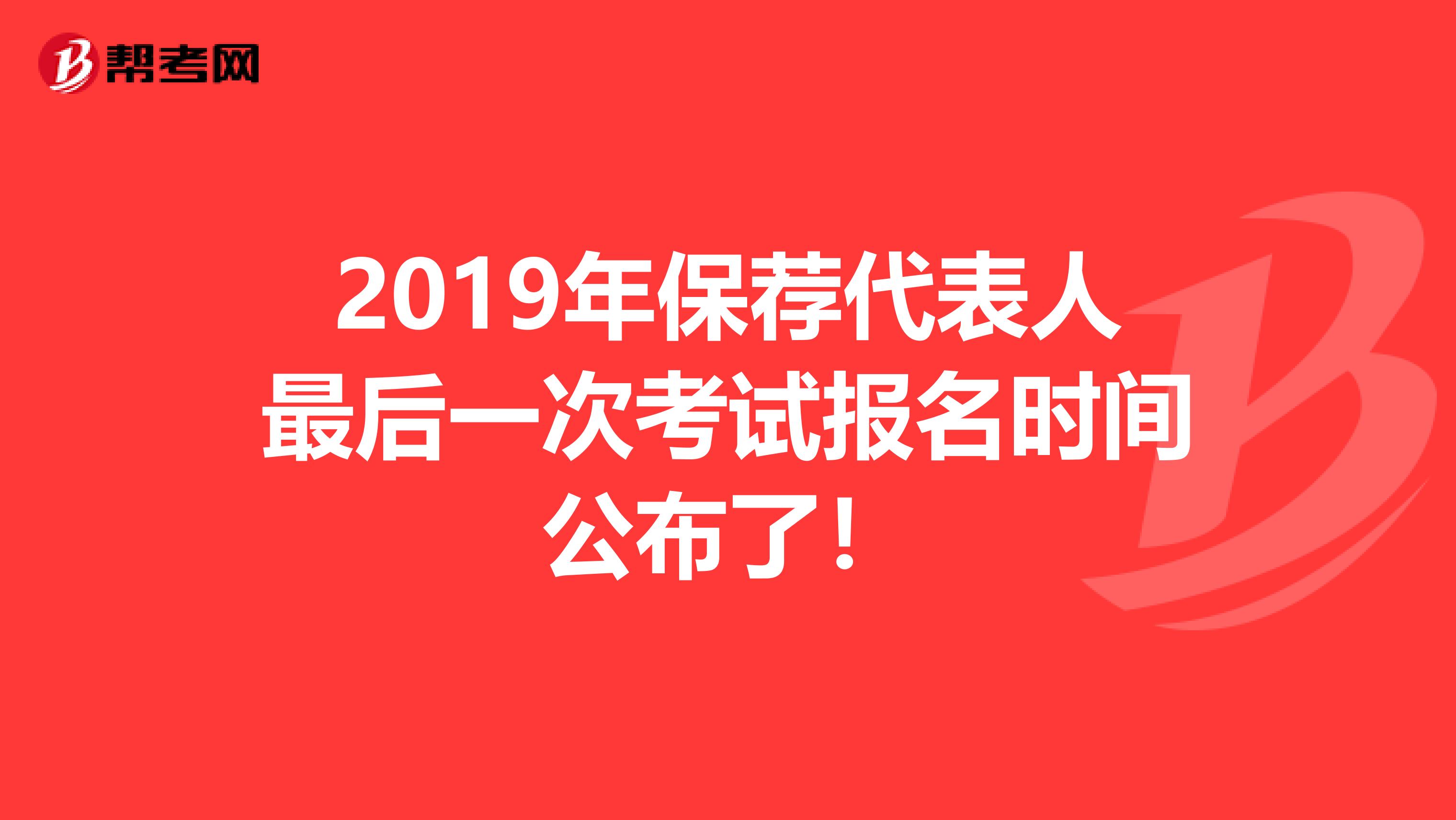 2019年保荐代表人最后一次考试报名时间公布了！