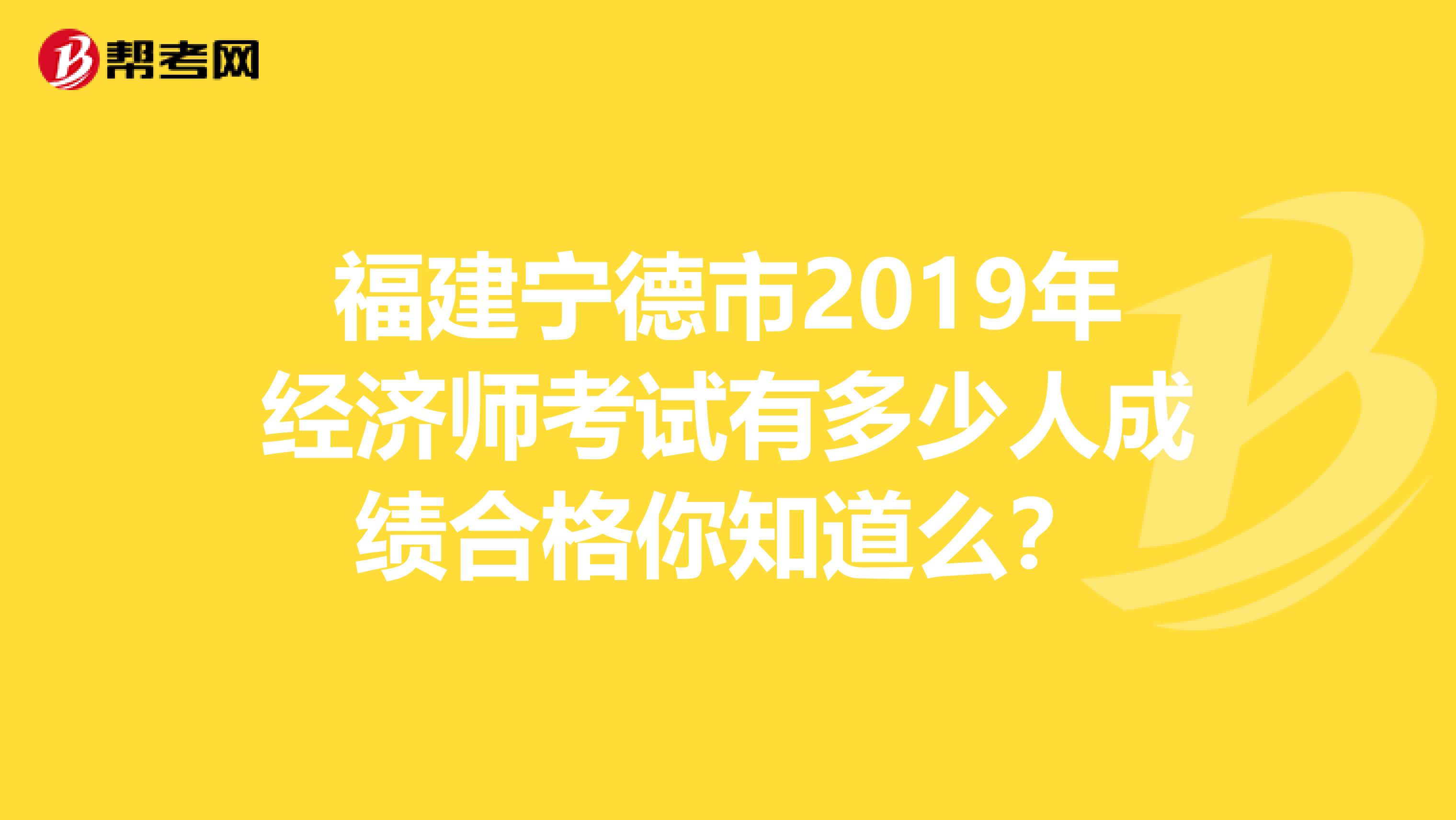 福建宁德市2019年经济师考试有多少人成绩合格你知道么？