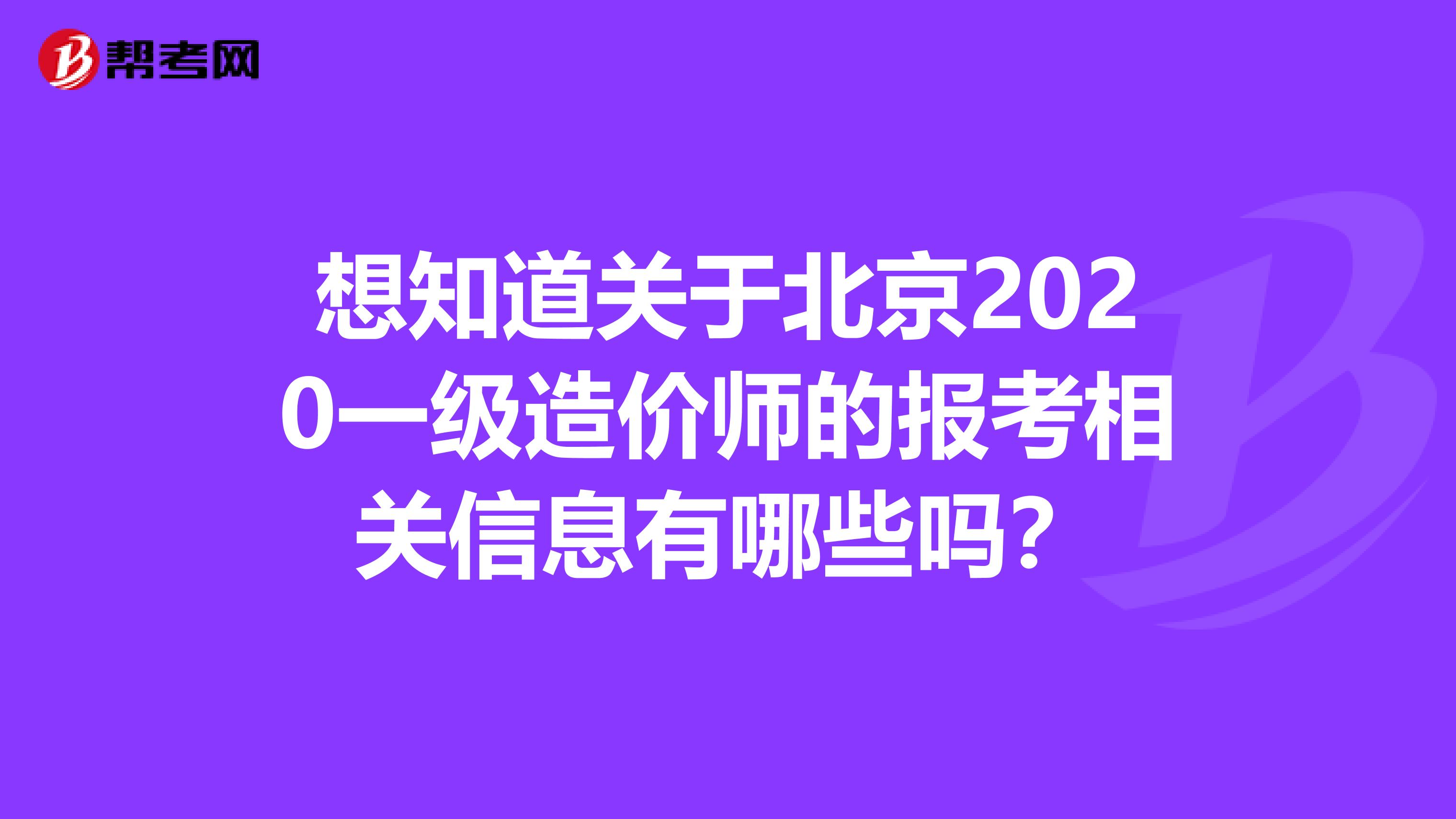 想知道关于北京2020一级造价师的报考相关信息有哪些吗？