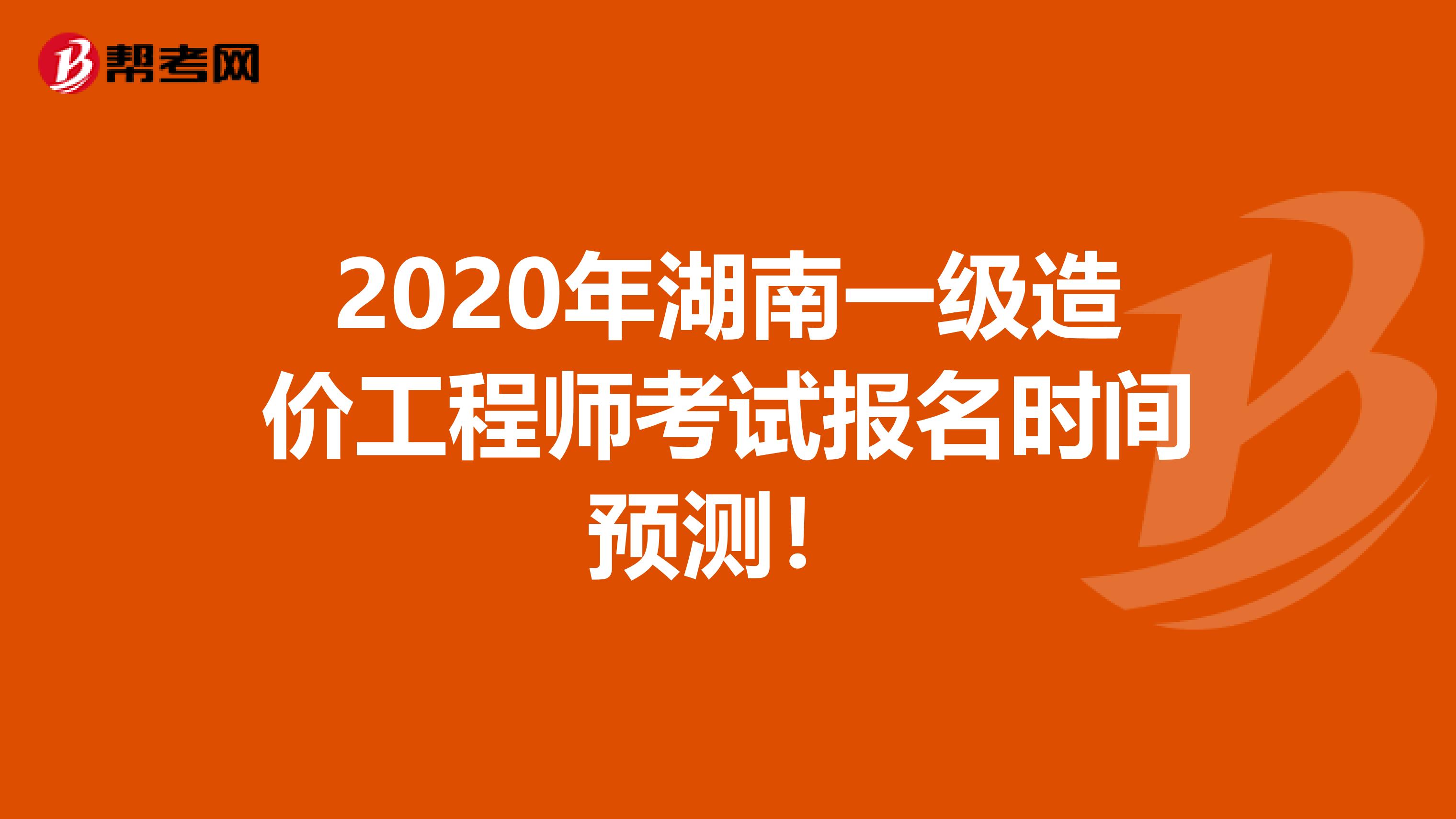 2020年湖南一级造价工程师考试报名时间预测！