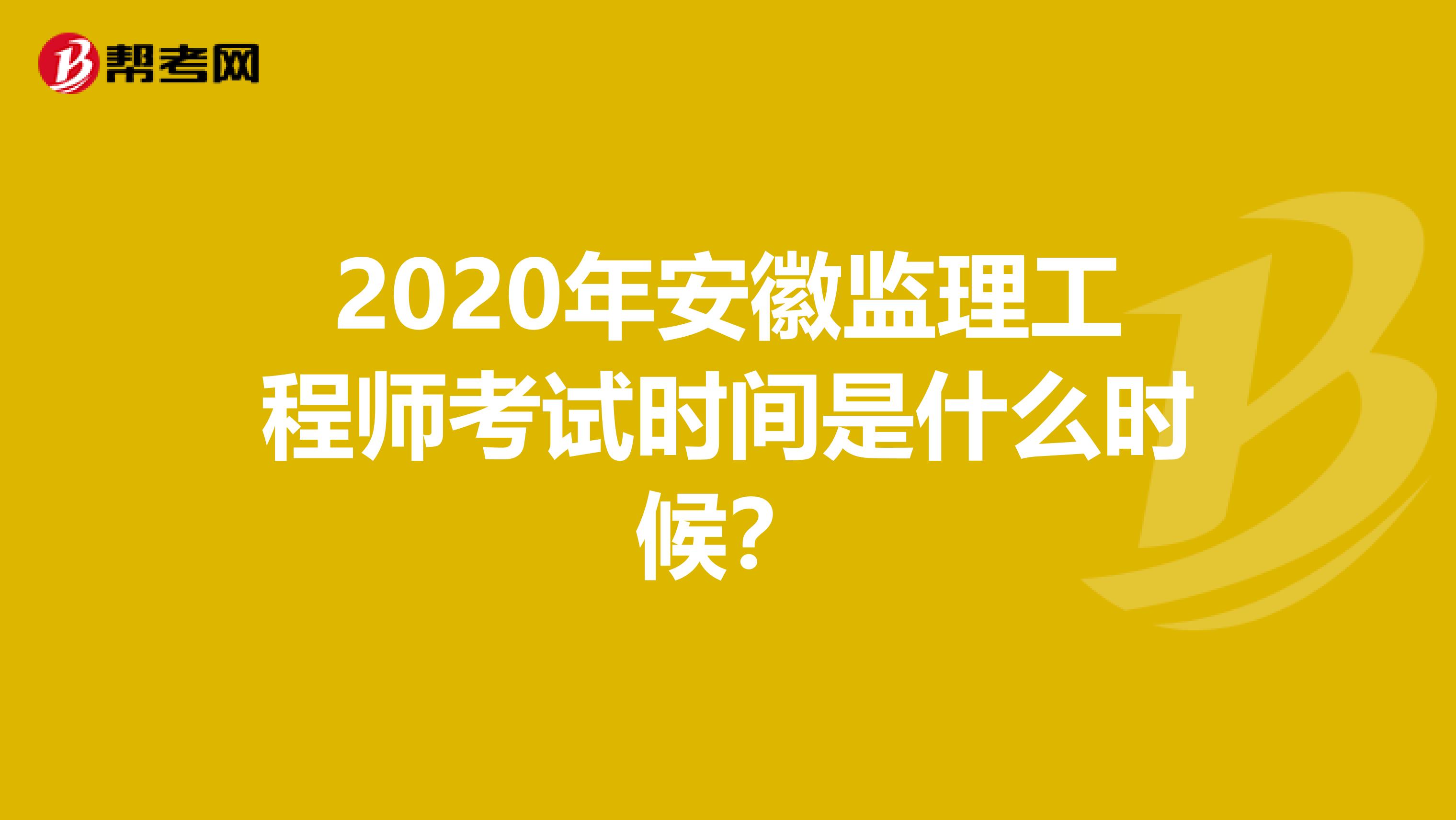 2020年安徽监理工程师考试时间是什么时候?