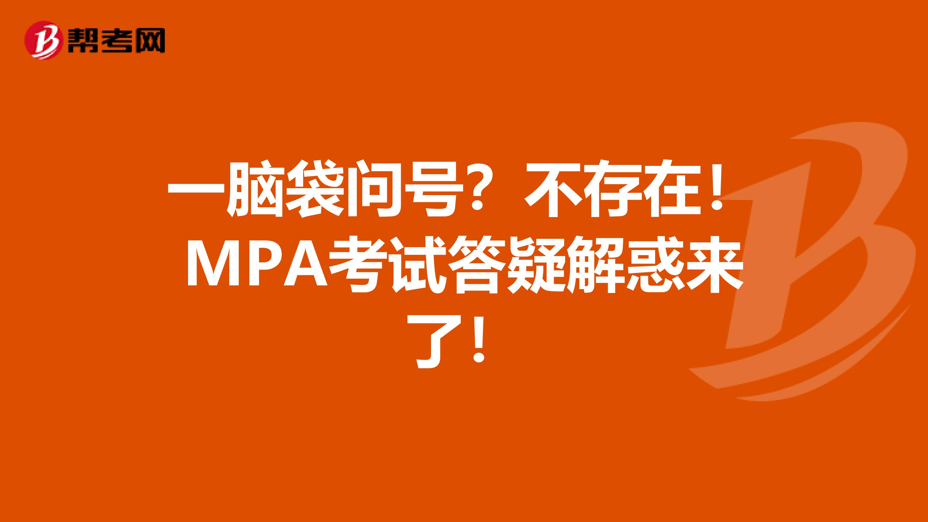 一脑袋问号？不存在！MPA考试答疑解惑来了！