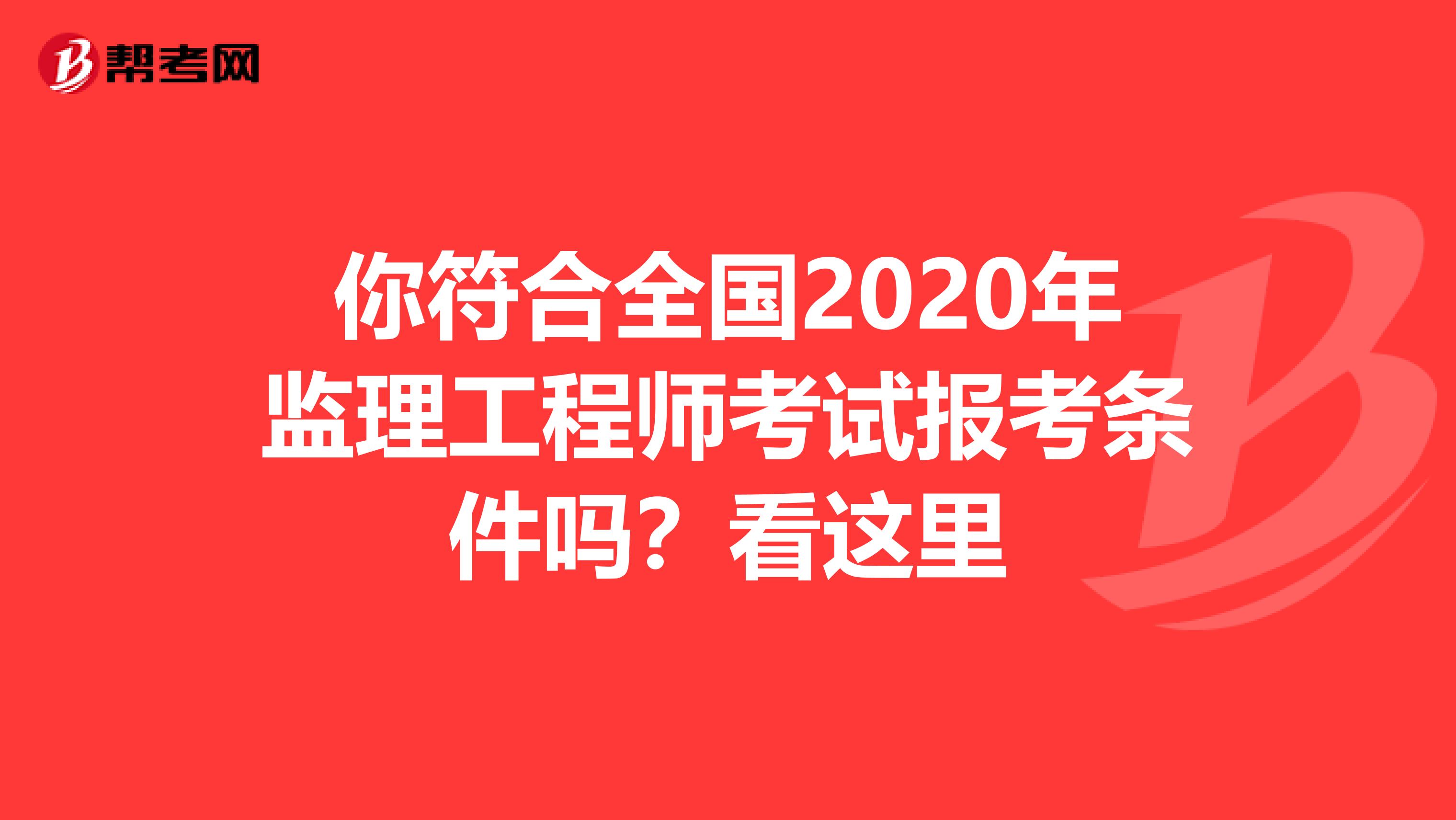 你符合全国2020年监理工程师考试报考条件吗？看这里