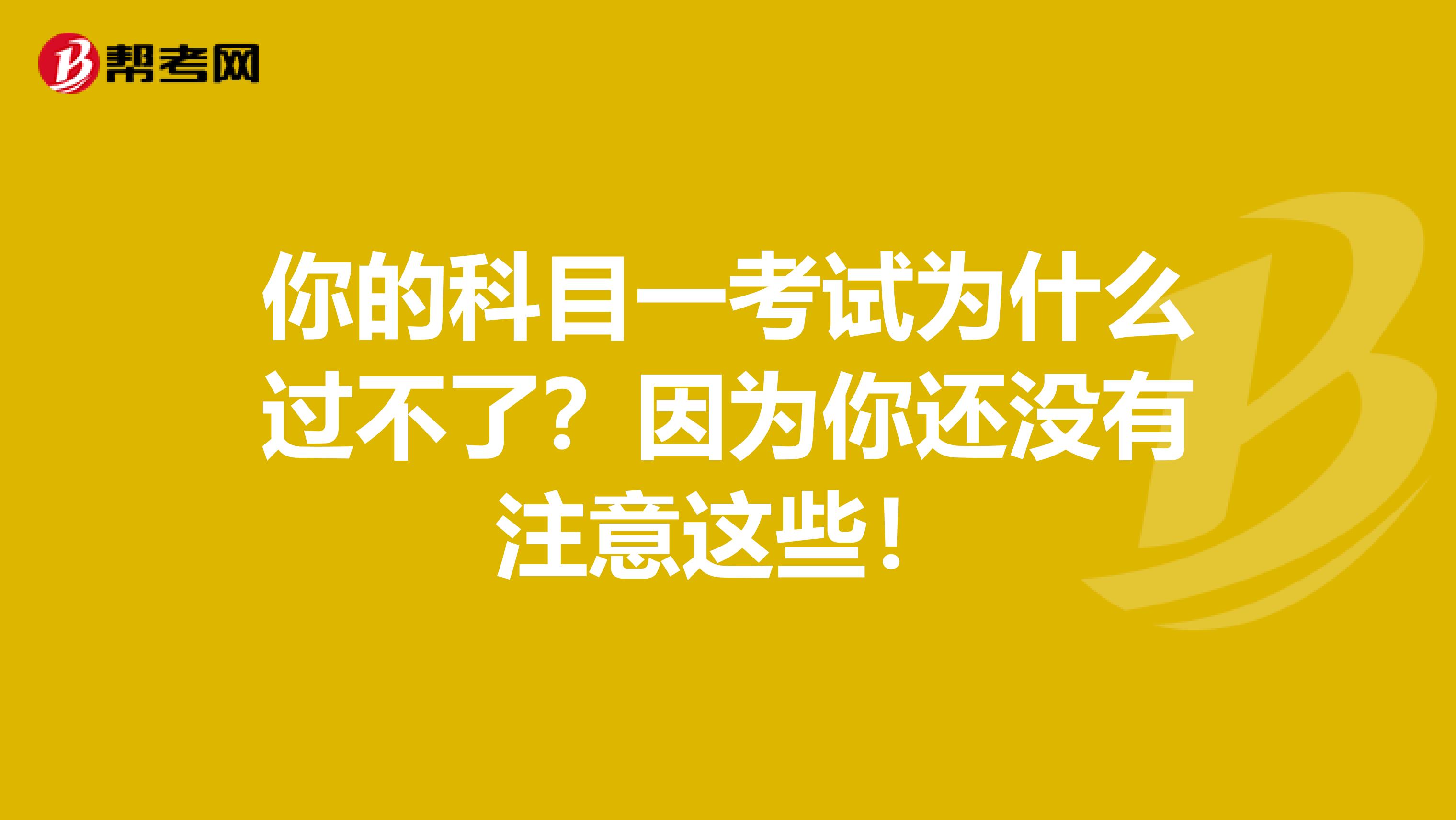 你的科目一考试为什么过不了？因为你还没有注意这些！