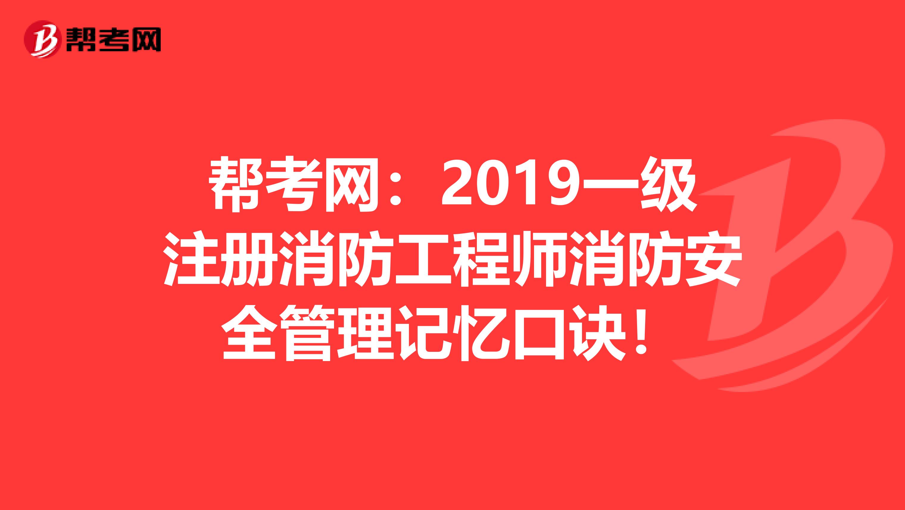 帮考网：2019一级注册消防工程师消防安全管理记忆口诀！