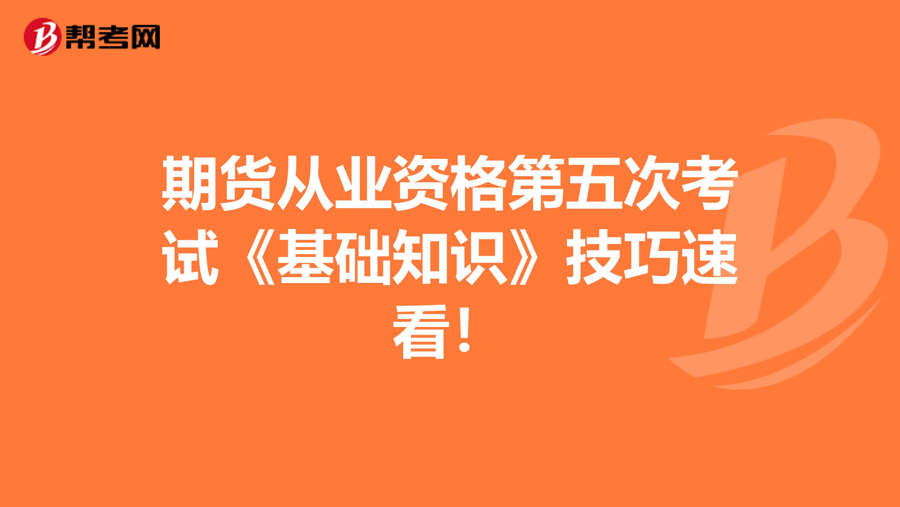 期货从业资格第五次考试《基础知识》技巧速看！