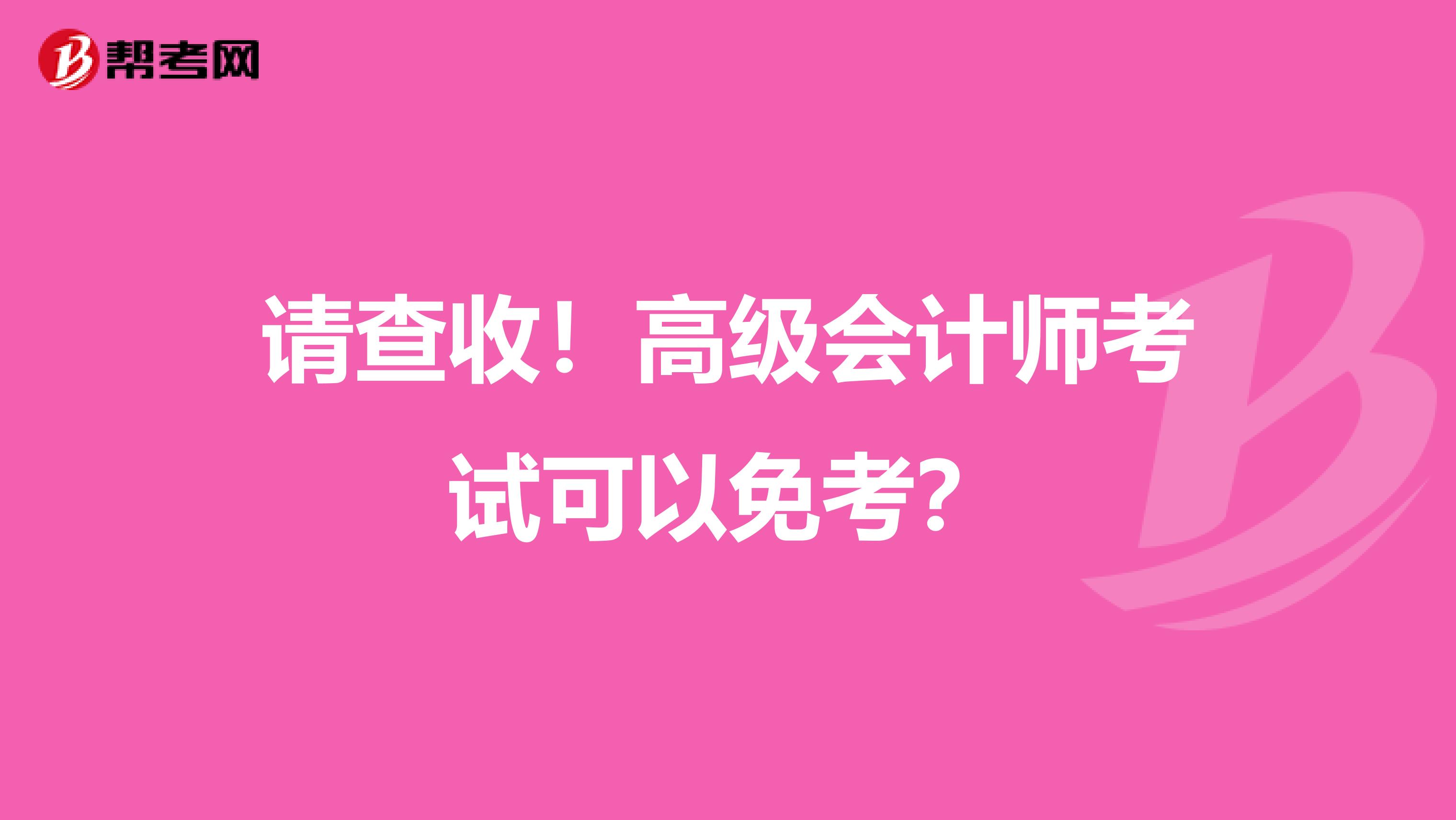 请查收！高级会计师考试可以免考？