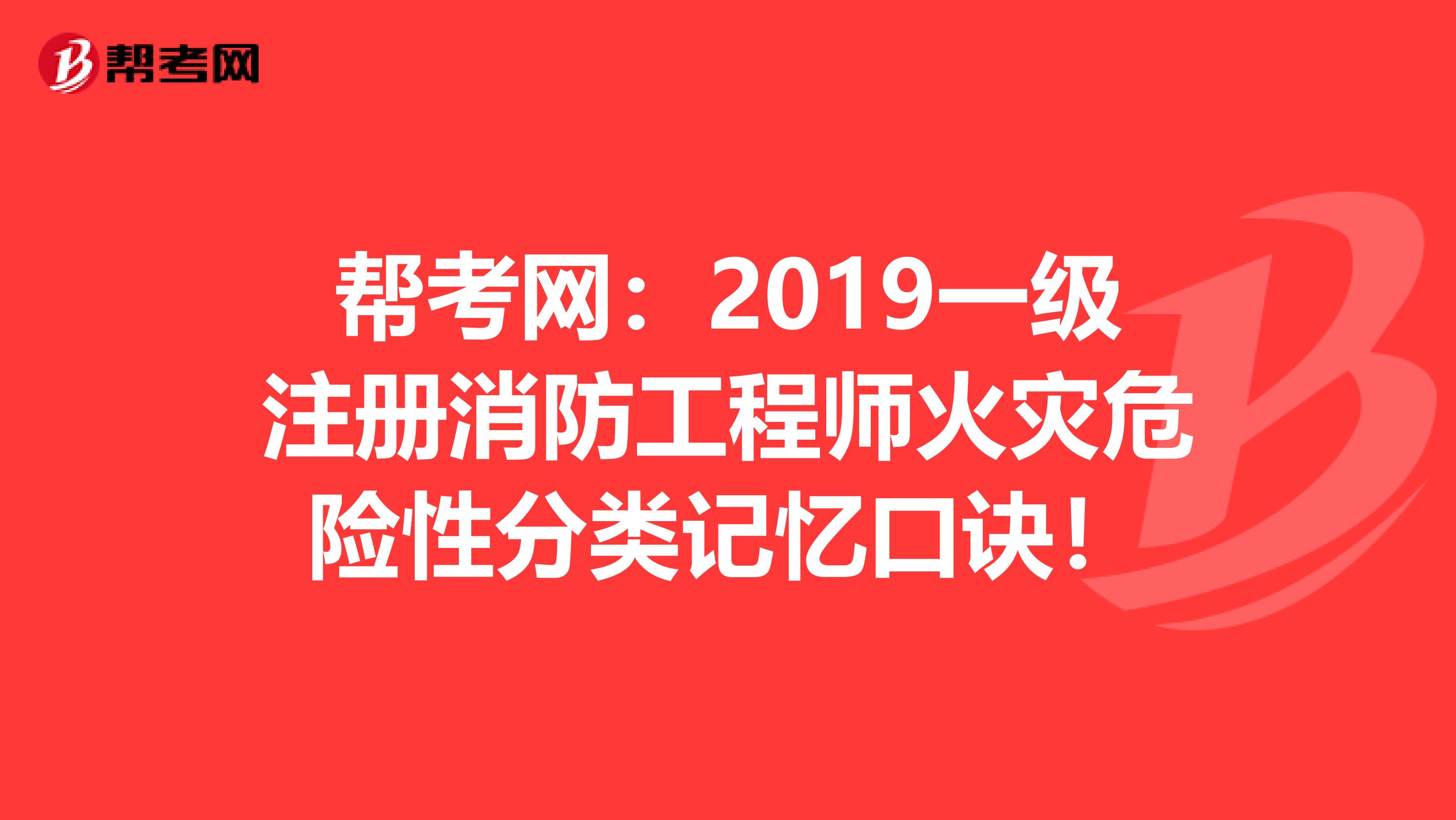 帮考网：2019一级注册消防工程师火灾危险性分类记忆口诀！