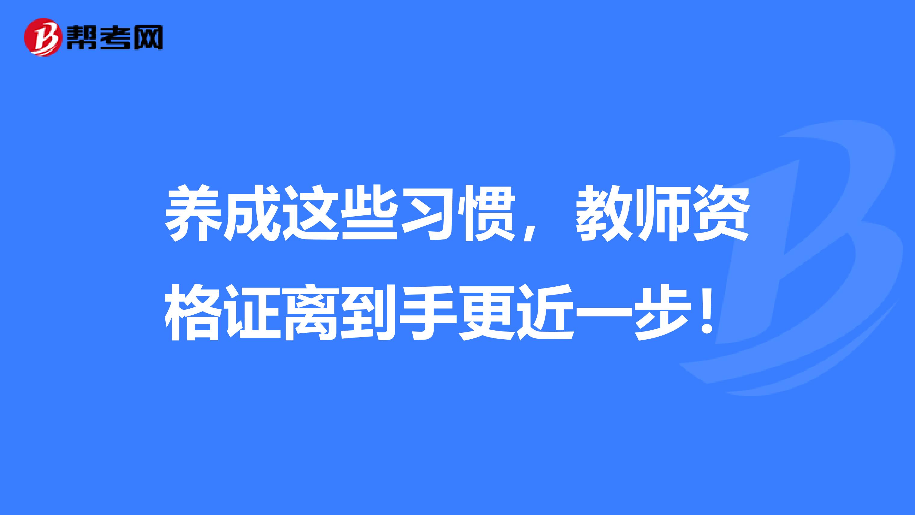 养成这些习惯，教师资格证离到手更近一步！