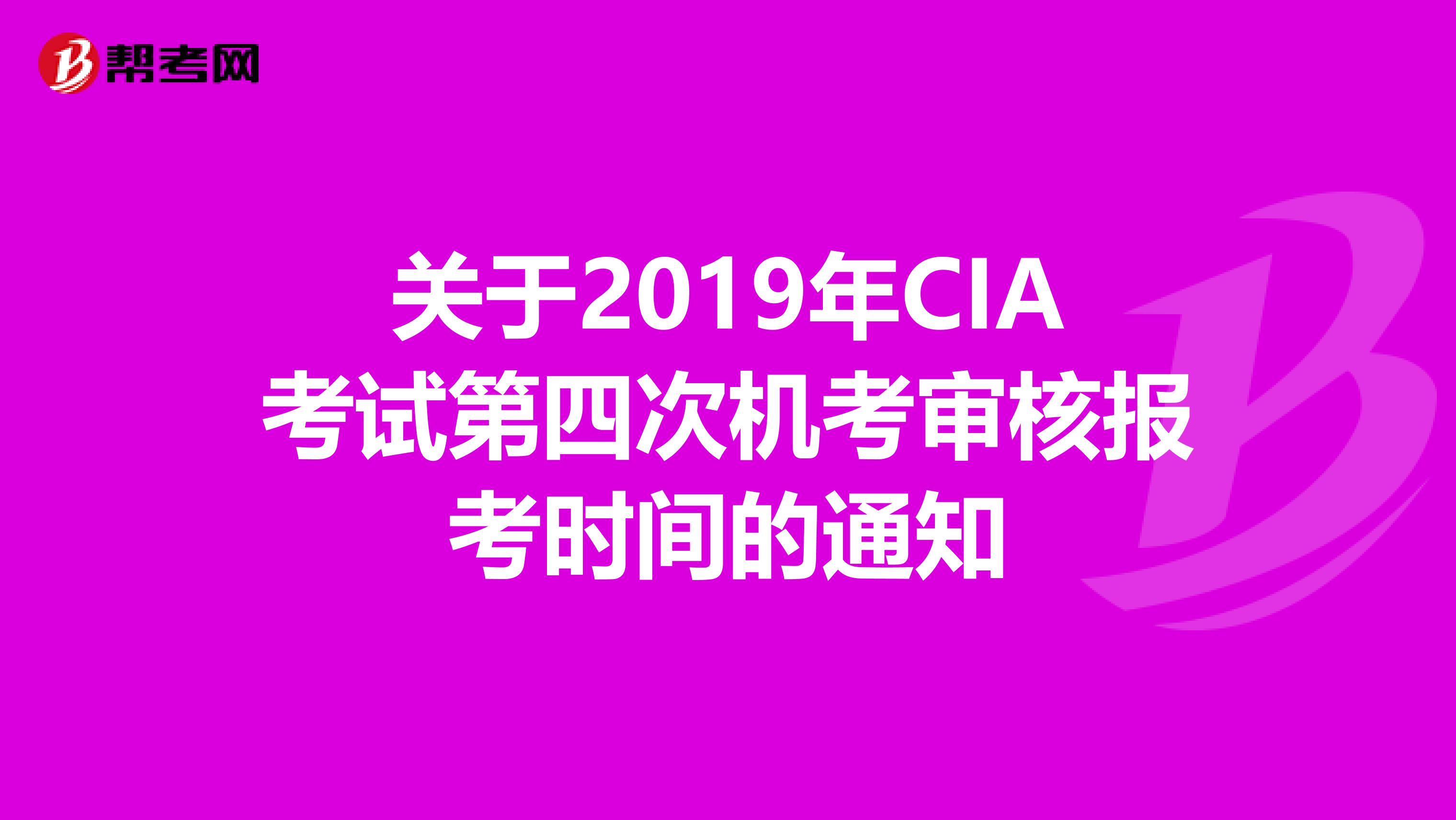 关于2019年CIA考试第四次机考审核报考时间的通知