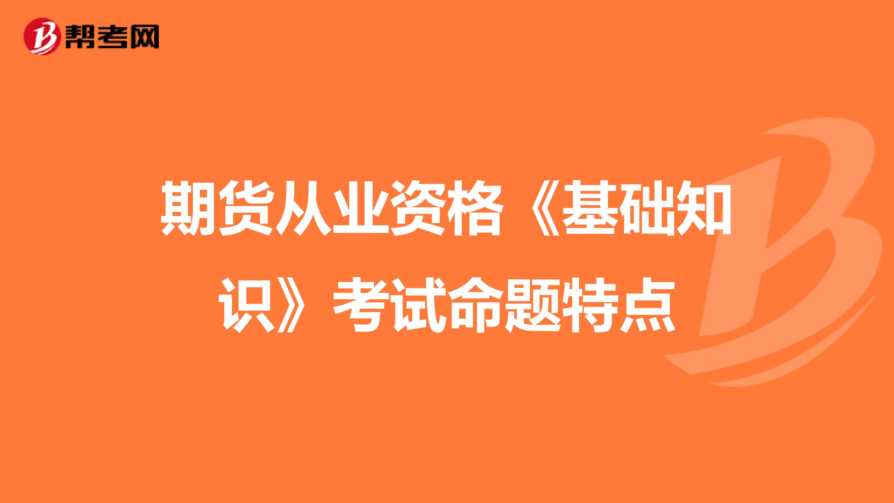 期货从业资格《基础知识》考试命题特点