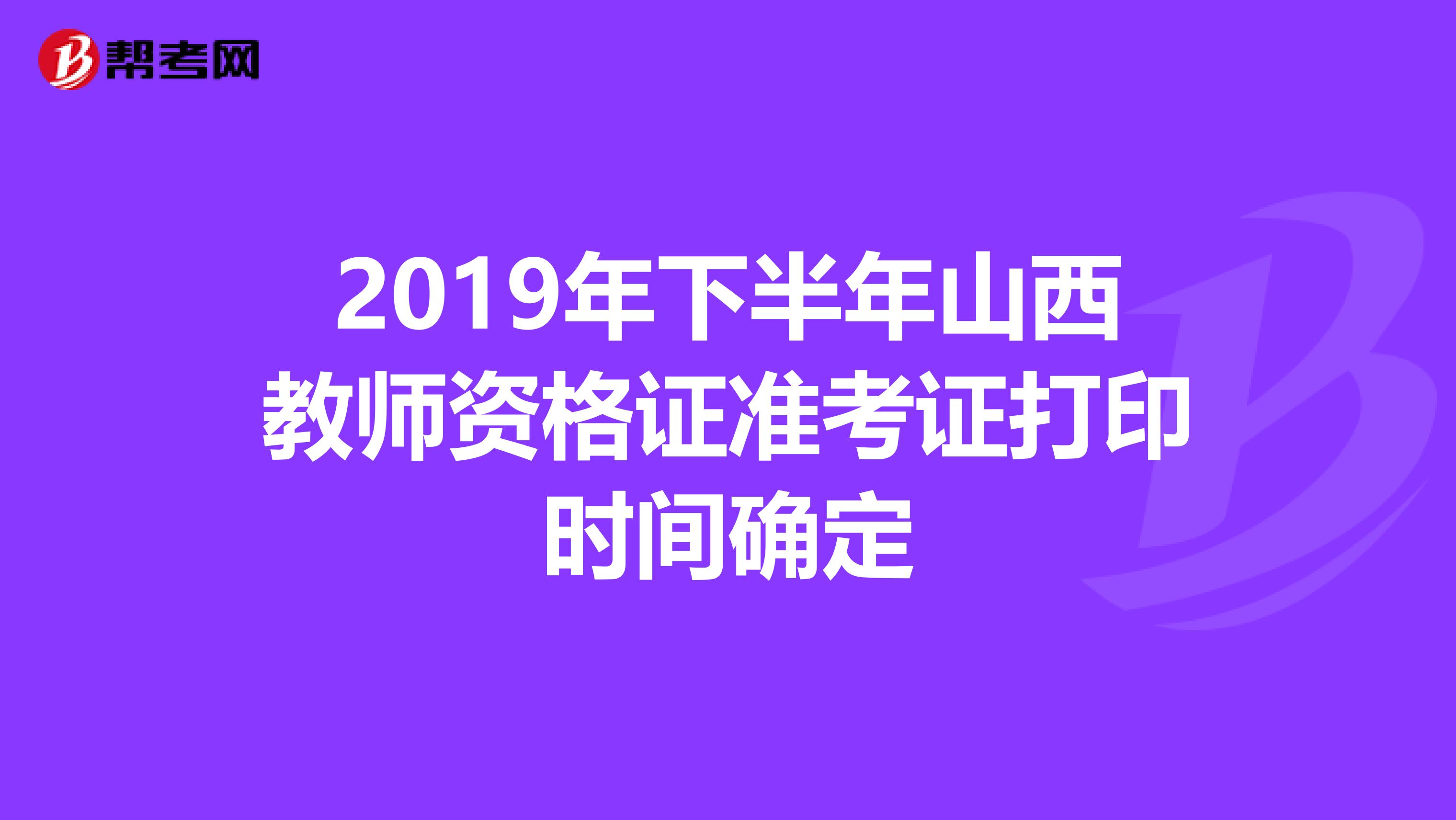 2019年下半年山西教师资格证准考证打印时间确定