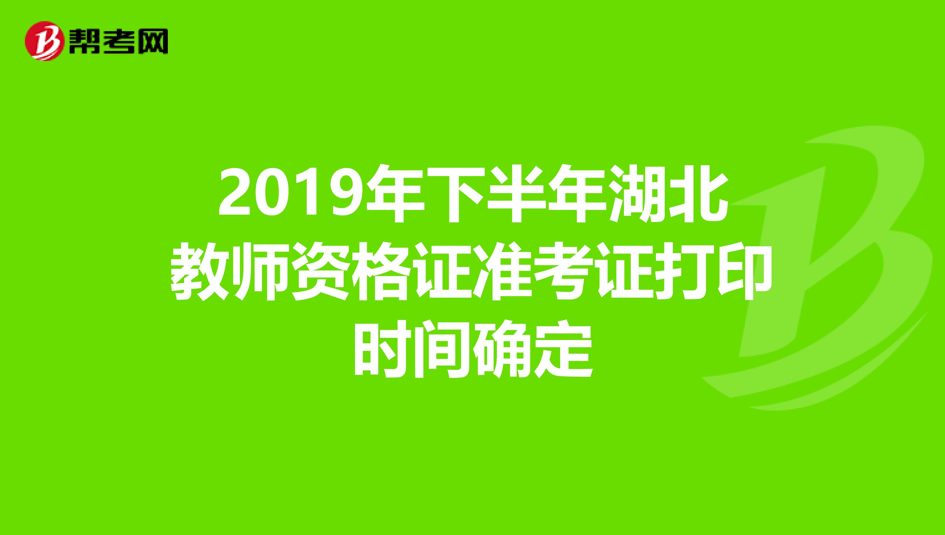 2019年下半年湖北教师资格证准考证打印时间确定