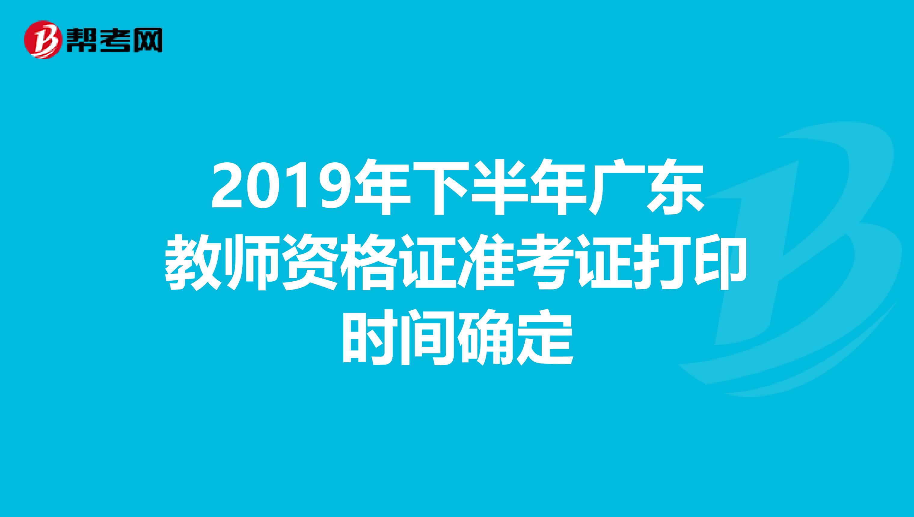 2019年下半年广东教师资格证准考证打印时间确定