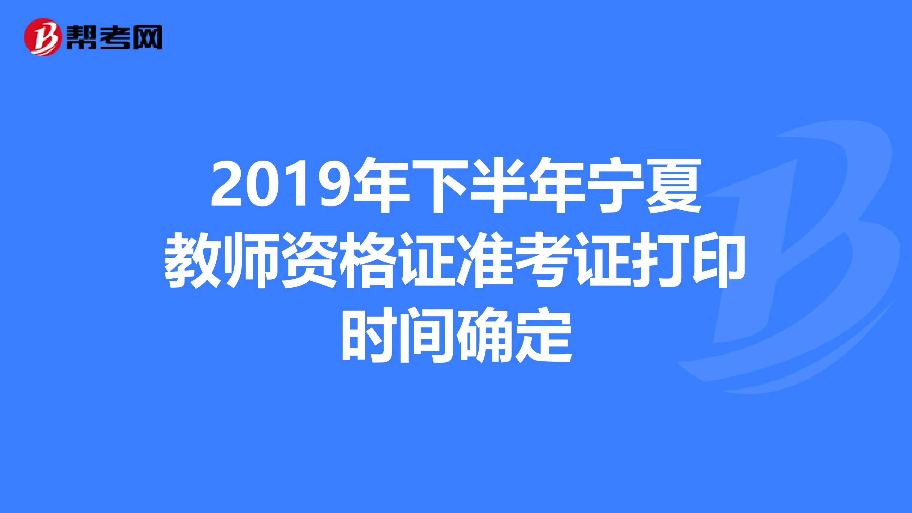 2019年下半年宁夏教师资格证准考证打印时间确定