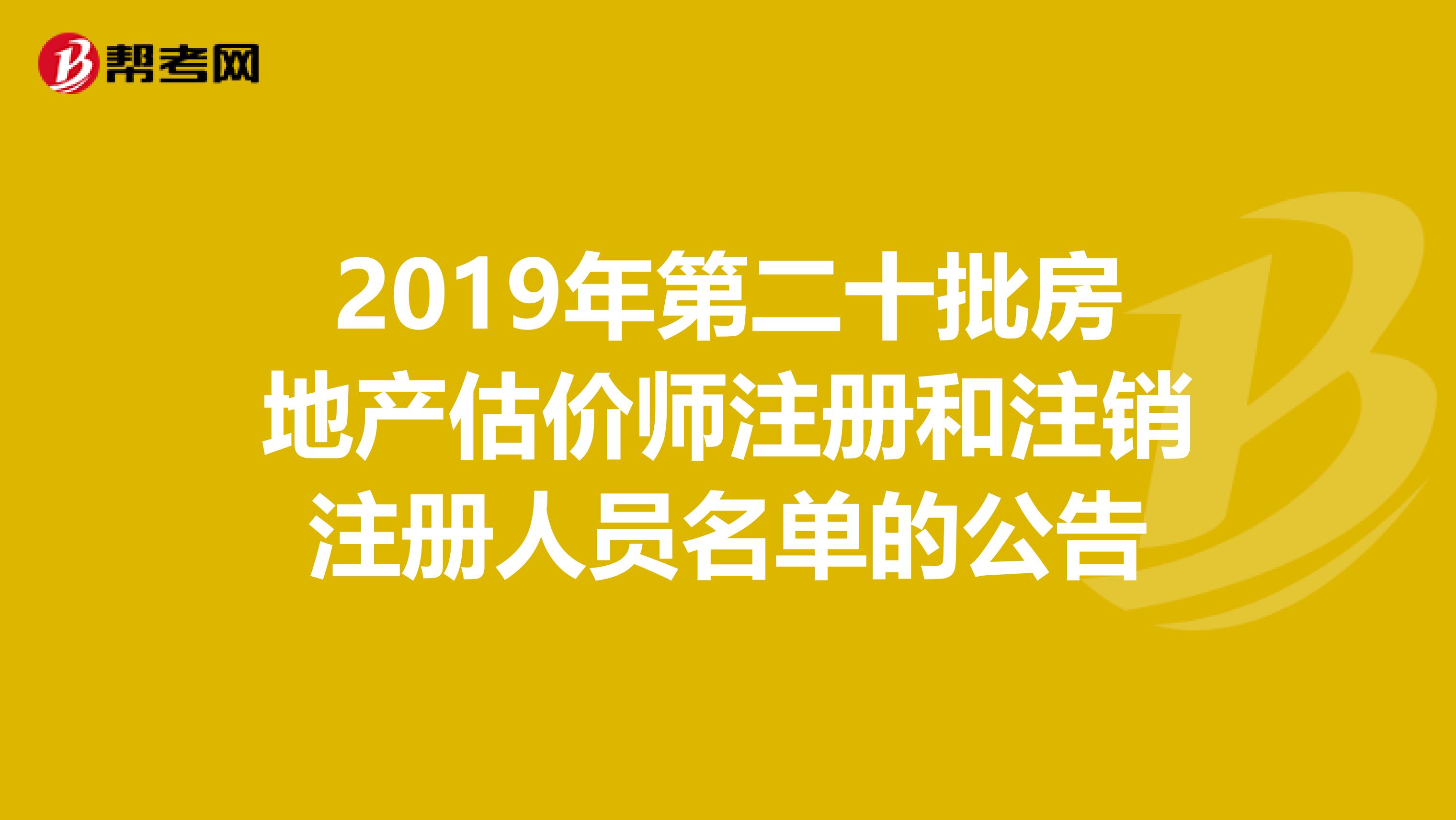 2019年第二十批房地產(chǎn)估價(jià)師注冊(cè)和注銷(xiāo)注冊(cè)人員名單的公告