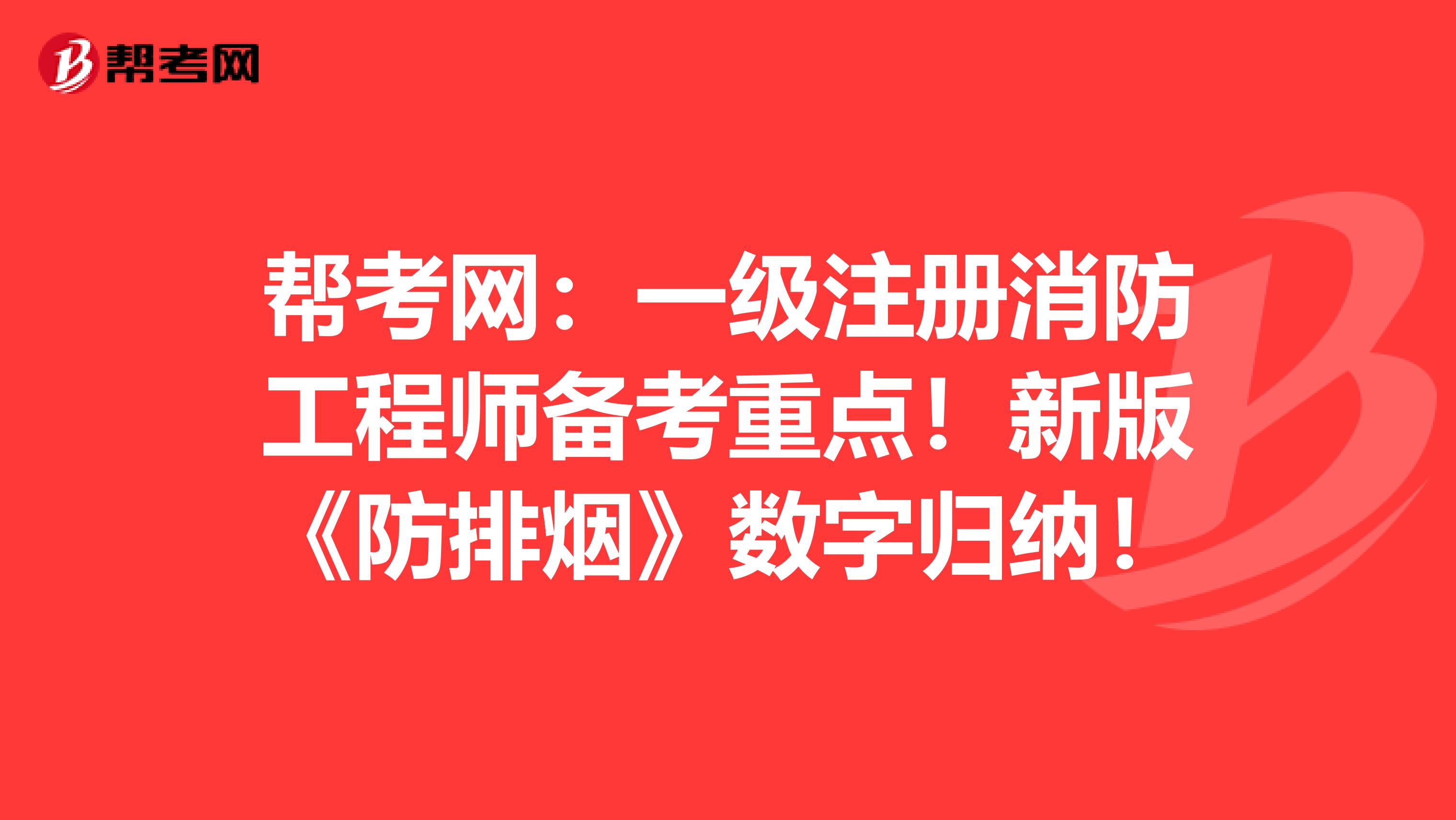 幫考網：一級注冊消防工程師備考重點！新版《防排煙》數字歸納！