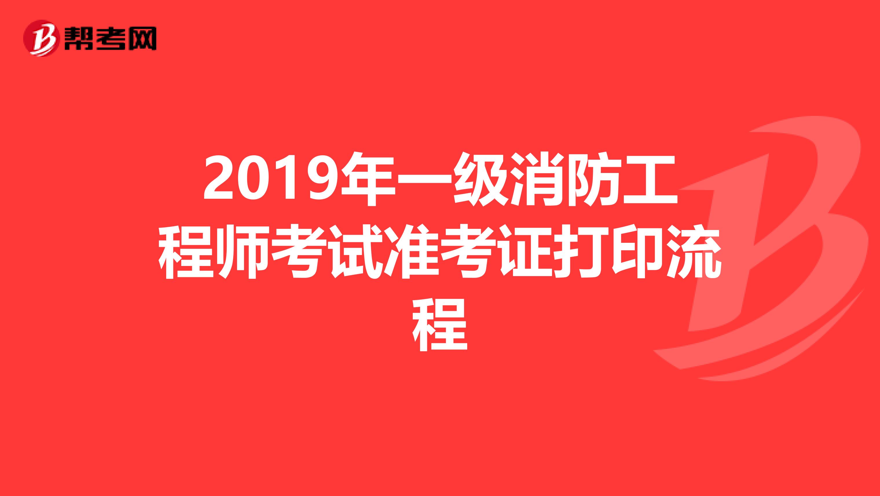 2019年一级消防工程师考试准考证打印流程