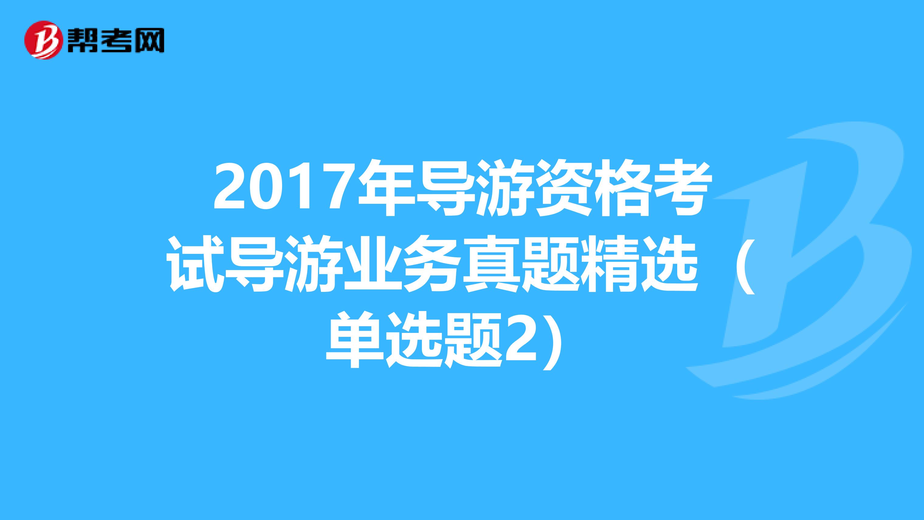 2017年导游资格考试导游业务真题精选（单选题2）