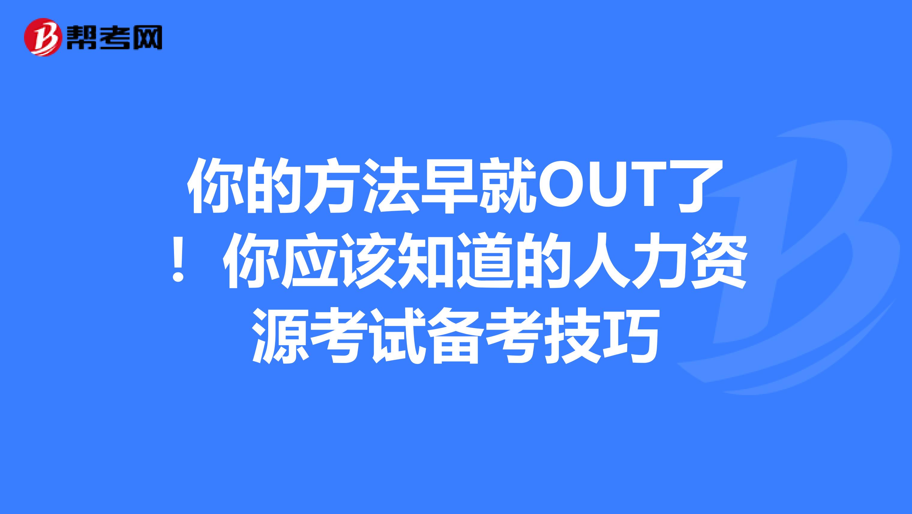 你的方法早就OUT了！你应该知道的人力资源考试备考技巧