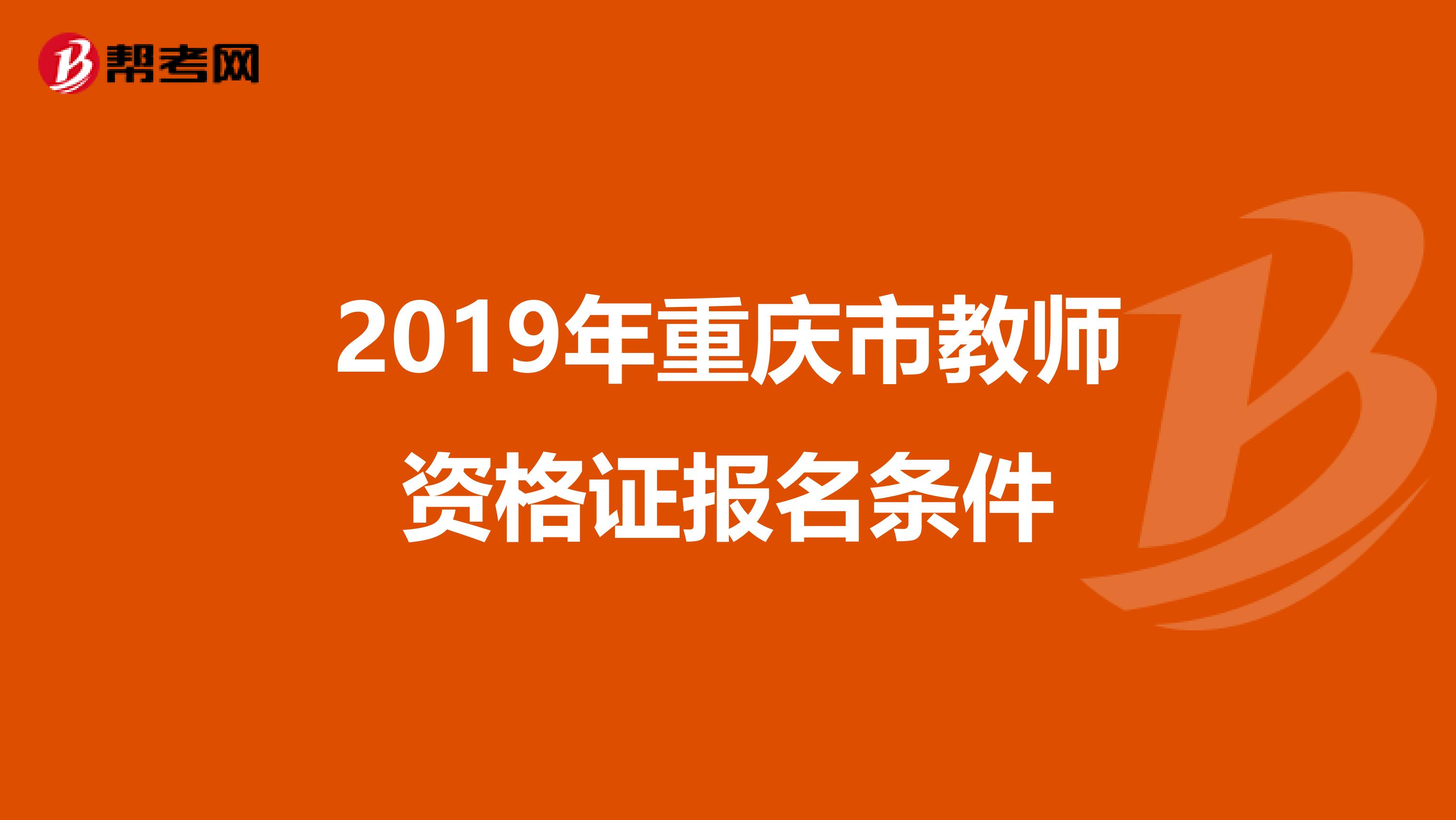 2019年重庆市教师资格证报名条件